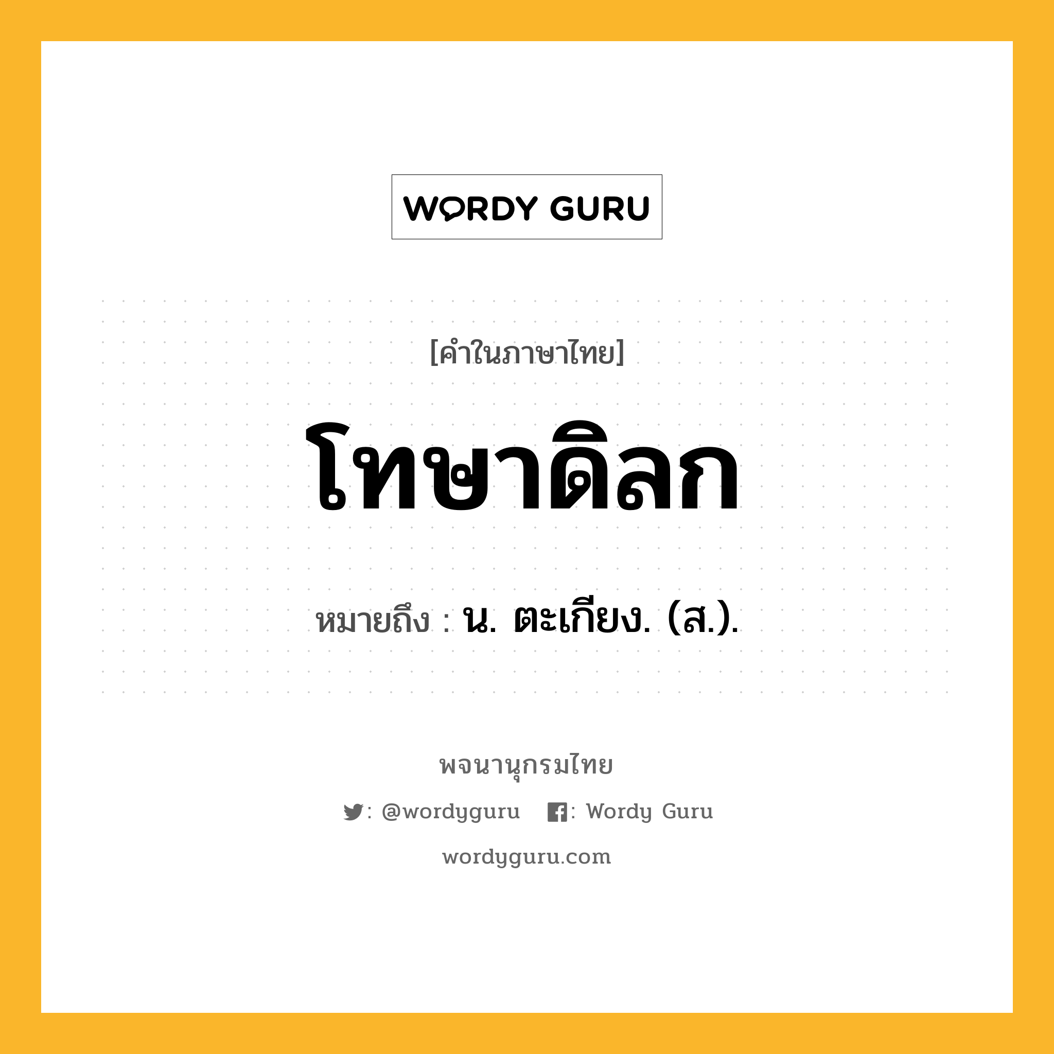 โทษาดิลก ความหมาย หมายถึงอะไร?, คำในภาษาไทย โทษาดิลก หมายถึง น. ตะเกียง. (ส.).