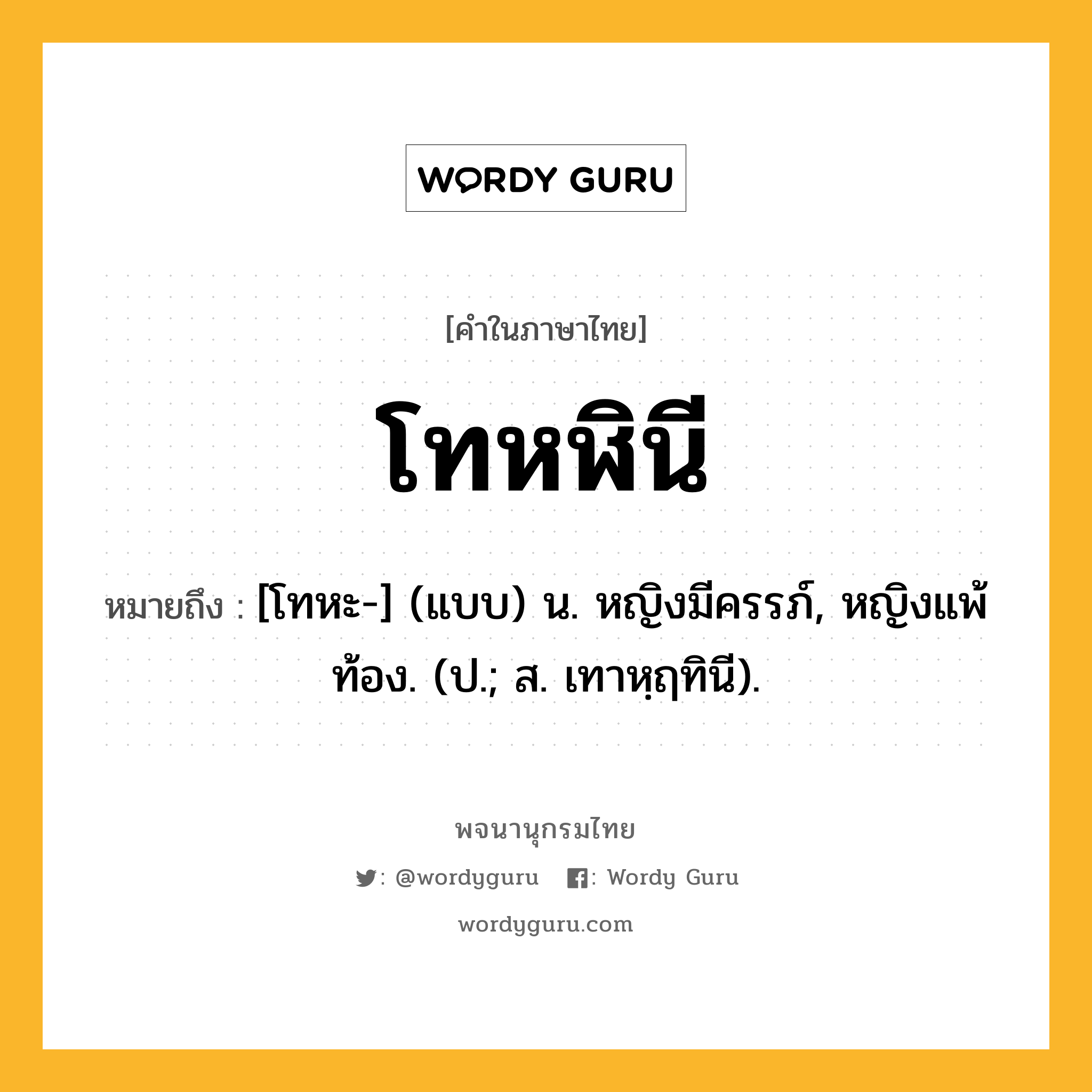 โทหฬินี ความหมาย หมายถึงอะไร?, คำในภาษาไทย โทหฬินี หมายถึง [โทหะ-] (แบบ) น. หญิงมีครรภ์, หญิงแพ้ท้อง. (ป.; ส. เทาหฺฤทินี).