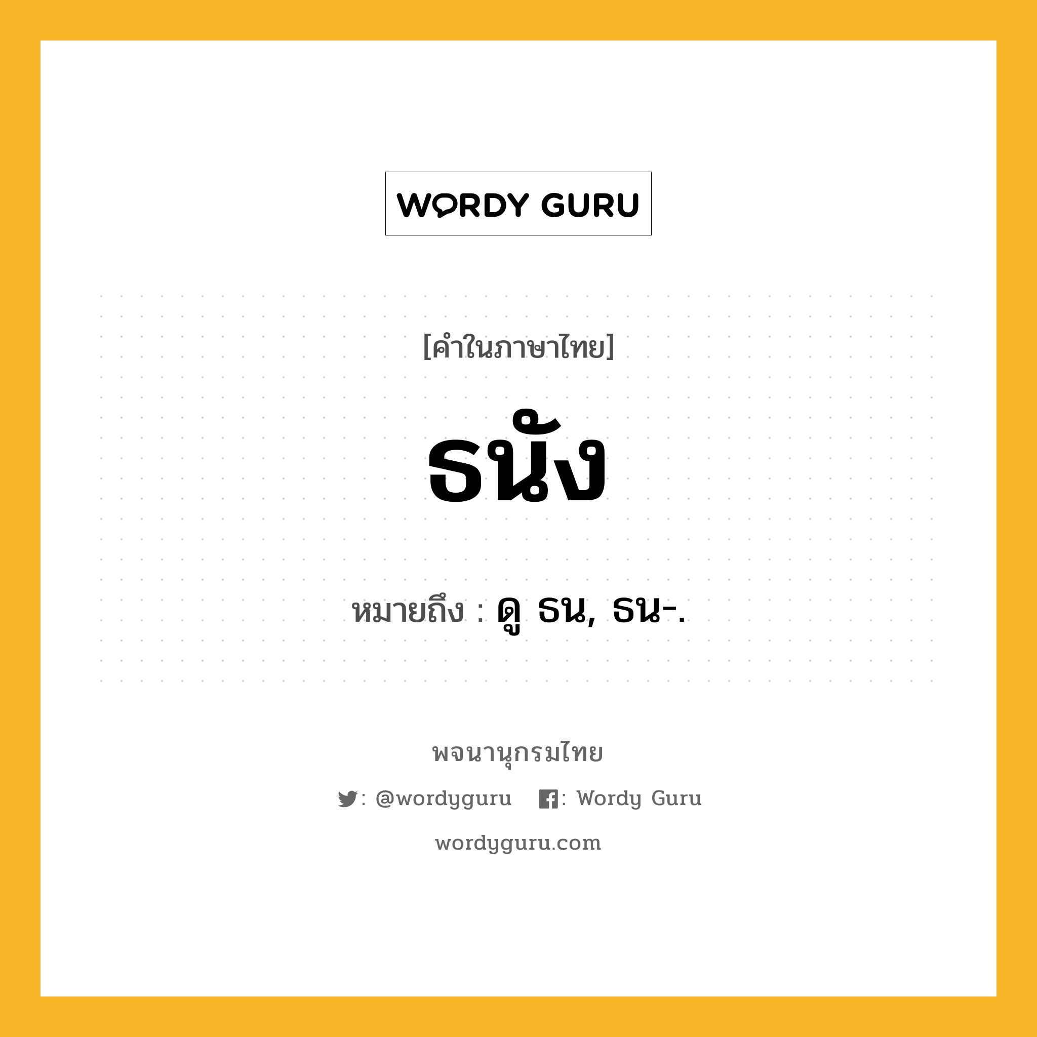 ธนัง ความหมาย หมายถึงอะไร?, คำในภาษาไทย ธนัง หมายถึง ดู ธน, ธน-.