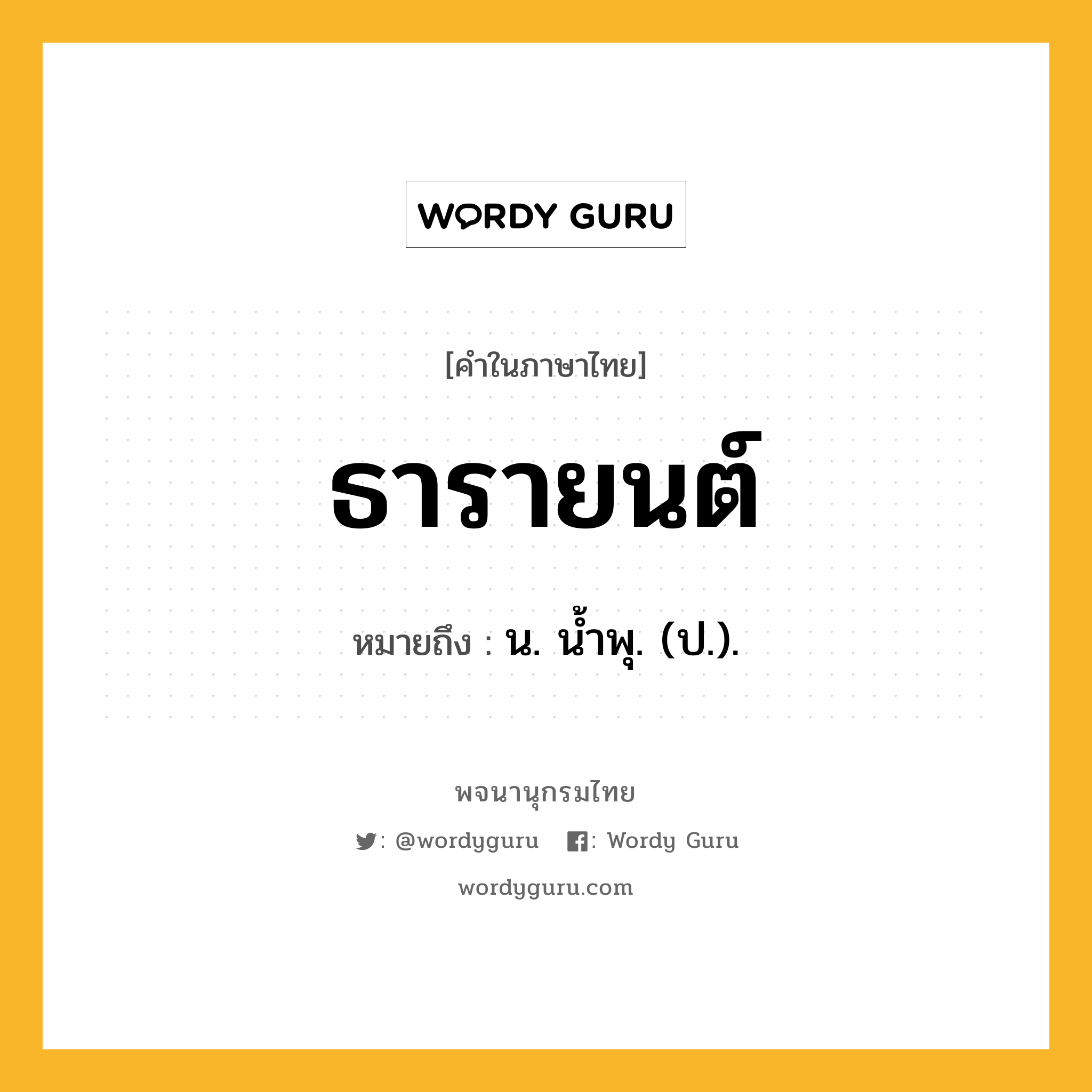 ธารายนต์ ความหมาย หมายถึงอะไร?, คำในภาษาไทย ธารายนต์ หมายถึง น. นํ้าพุ. (ป.).