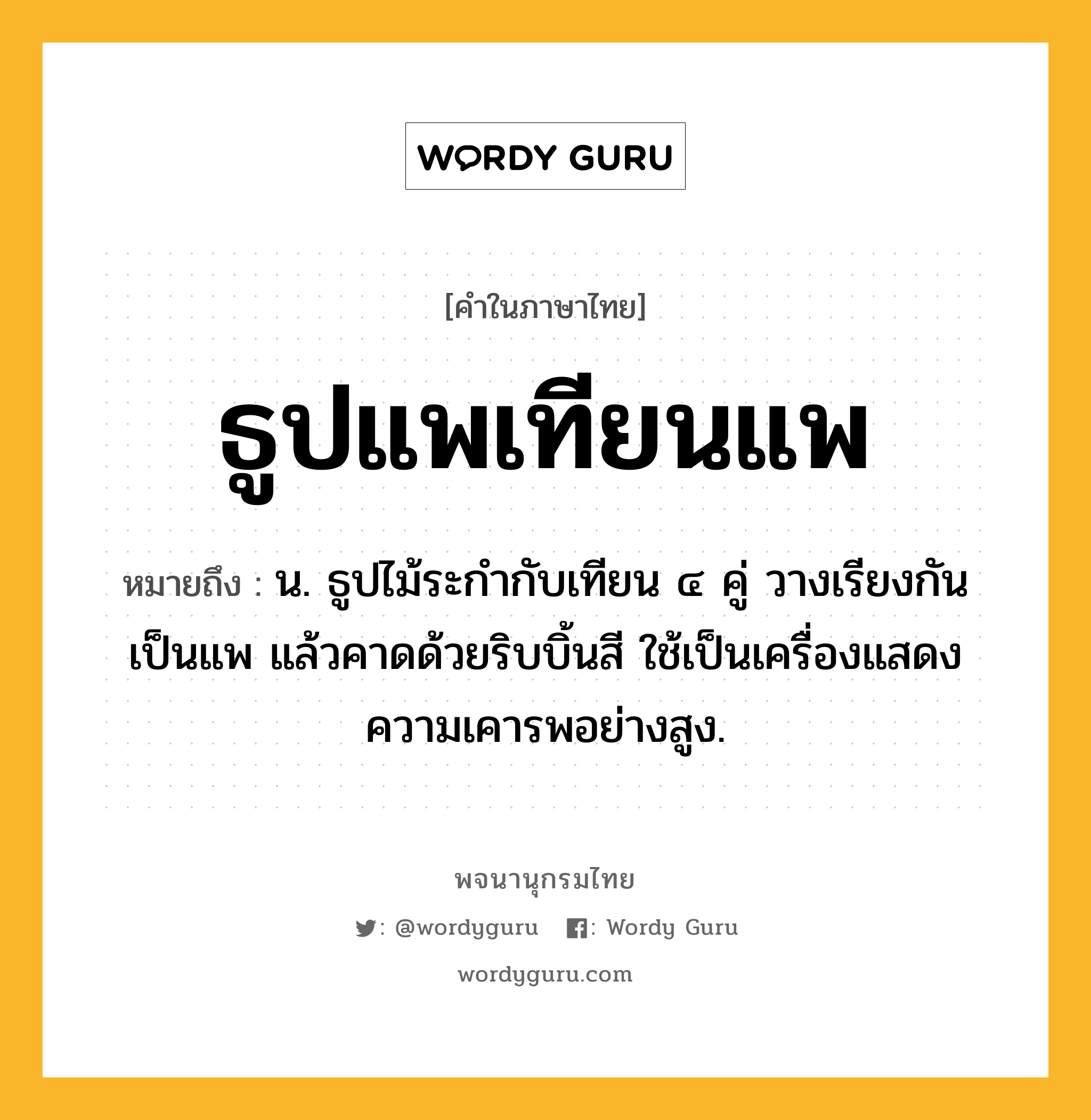 ธูปแพเทียนแพ ความหมาย หมายถึงอะไร?, คำในภาษาไทย ธูปแพเทียนแพ หมายถึง น. ธูปไม้ระกํากับเทียน ๔ คู่ วางเรียงกันเป็นแพ แล้วคาดด้วยริบบิ้นสี ใช้เป็นเครื่องแสดงความเคารพอย่างสูง.