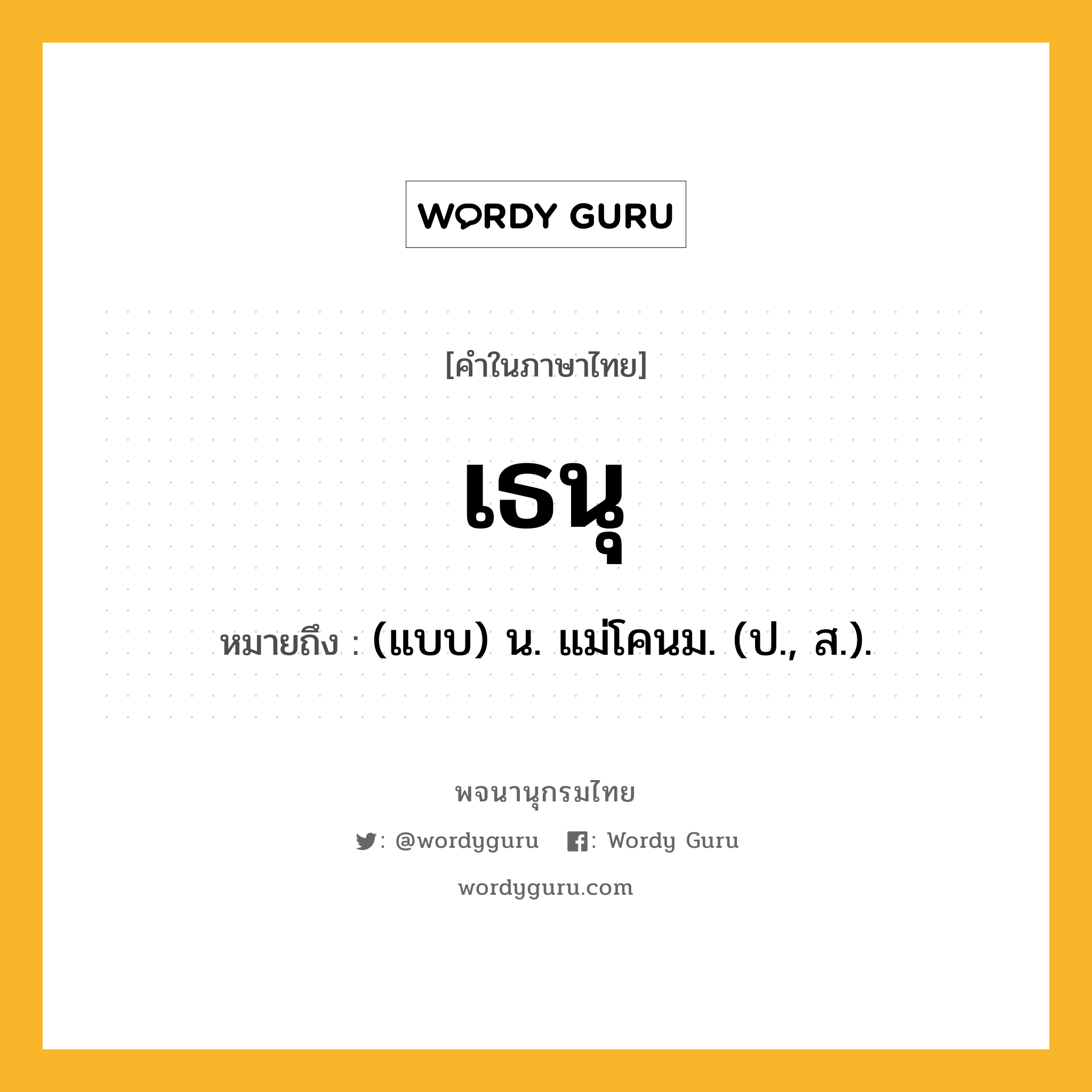 เธนุ ความหมาย หมายถึงอะไร?, คำในภาษาไทย เธนุ หมายถึง (แบบ) น. แม่โคนม. (ป., ส.).