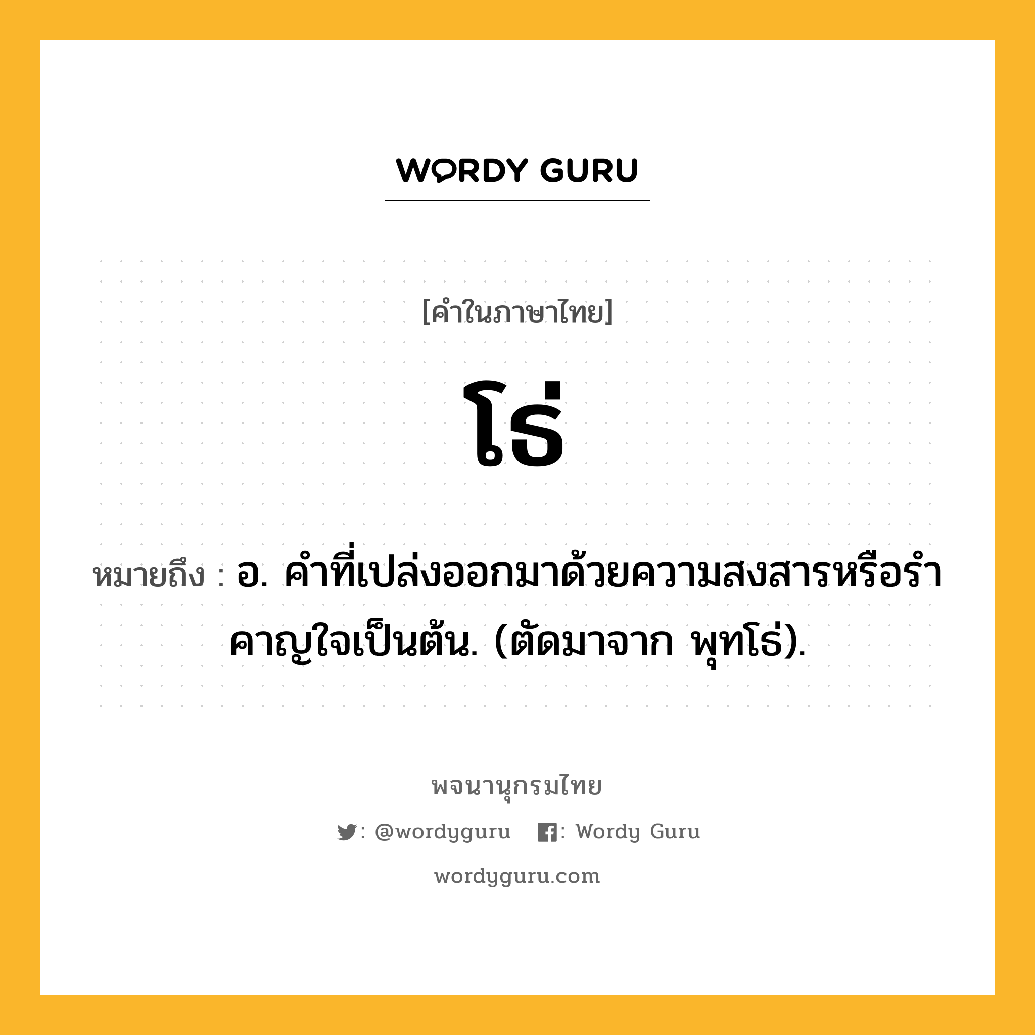 โธ่ ความหมาย หมายถึงอะไร?, คำในภาษาไทย โธ่ หมายถึง อ. คําที่เปล่งออกมาด้วยความสงสารหรือรําคาญใจเป็นต้น. (ตัดมาจาก พุทโธ่).