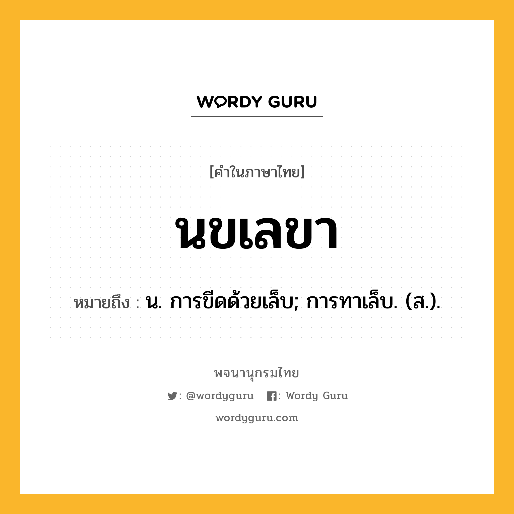 นขเลขา ความหมาย หมายถึงอะไร?, คำในภาษาไทย นขเลขา หมายถึง น. การขีดด้วยเล็บ; การทาเล็บ. (ส.).