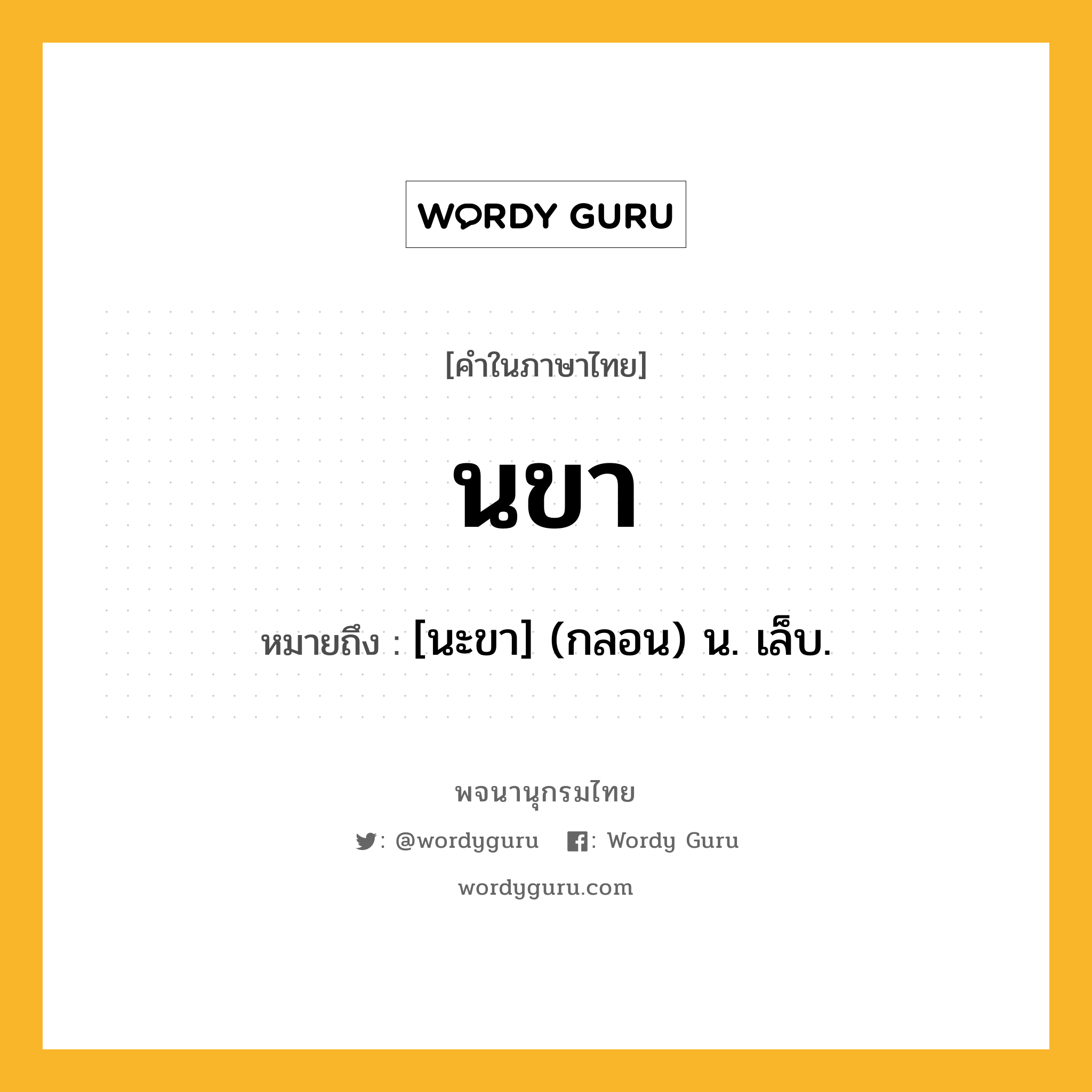 นขา ความหมาย หมายถึงอะไร?, คำในภาษาไทย นขา หมายถึง [นะขา] (กลอน) น. เล็บ.