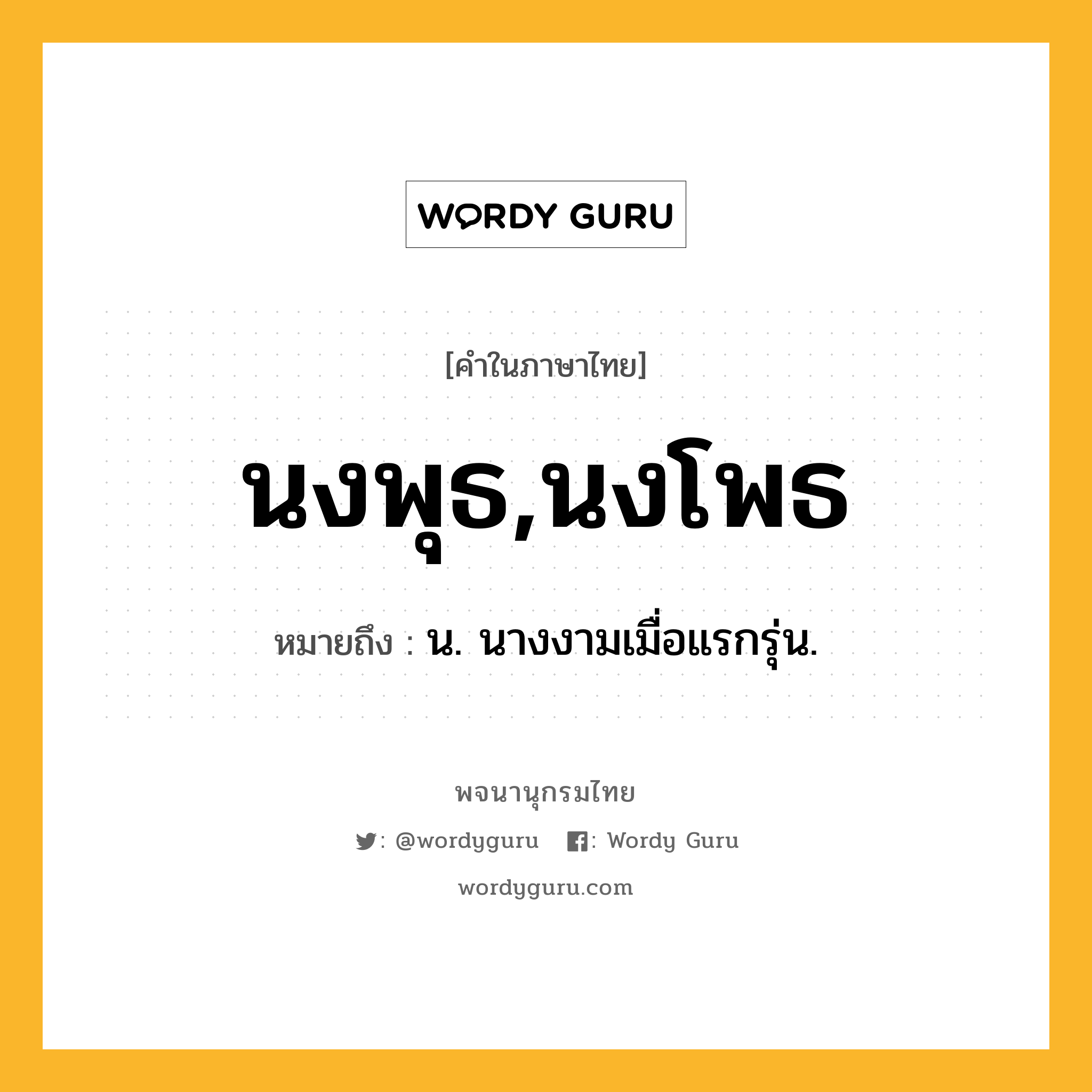 นงพุธ,นงโพธ ความหมาย หมายถึงอะไร?, คำในภาษาไทย นงพุธ,นงโพธ หมายถึง น. นางงามเมื่อแรกรุ่น.