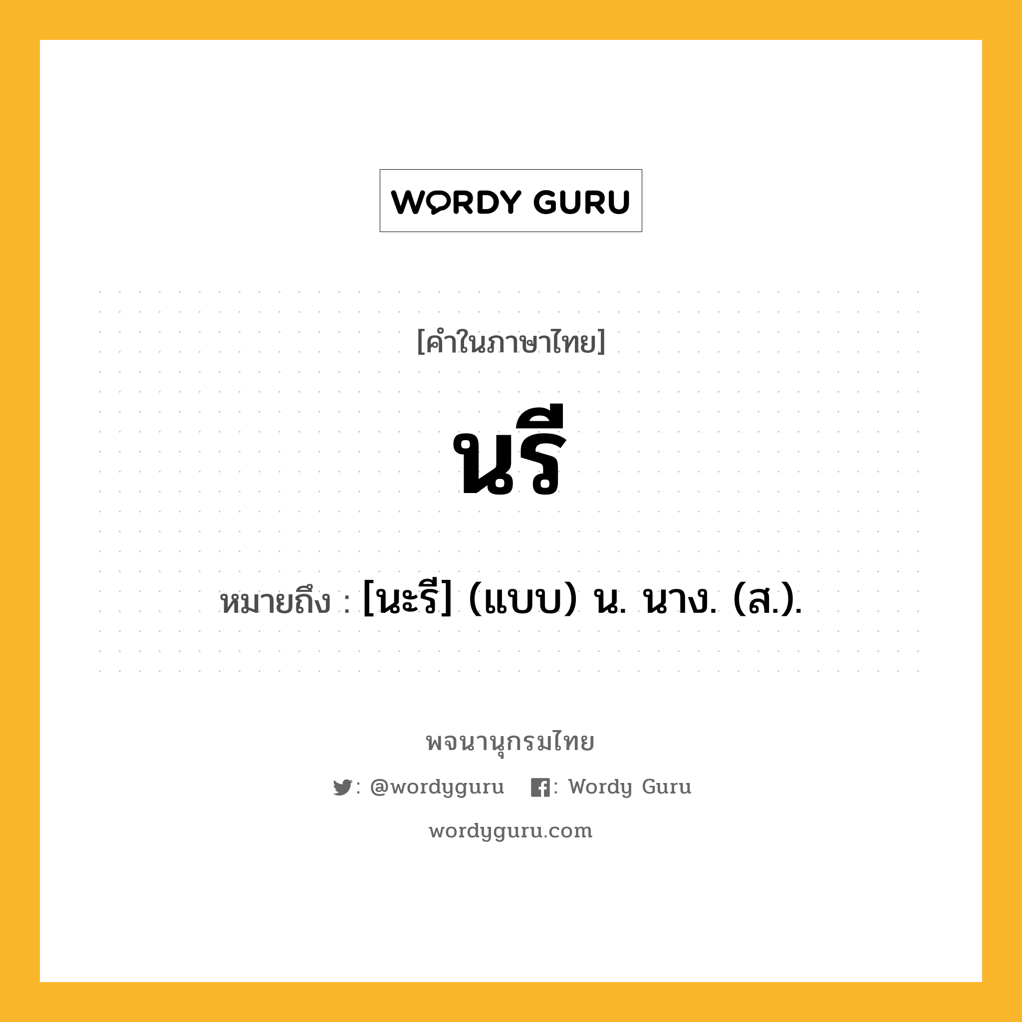 นรี ความหมาย หมายถึงอะไร?, คำในภาษาไทย นรี หมายถึง [นะรี] (แบบ) น. นาง. (ส.).