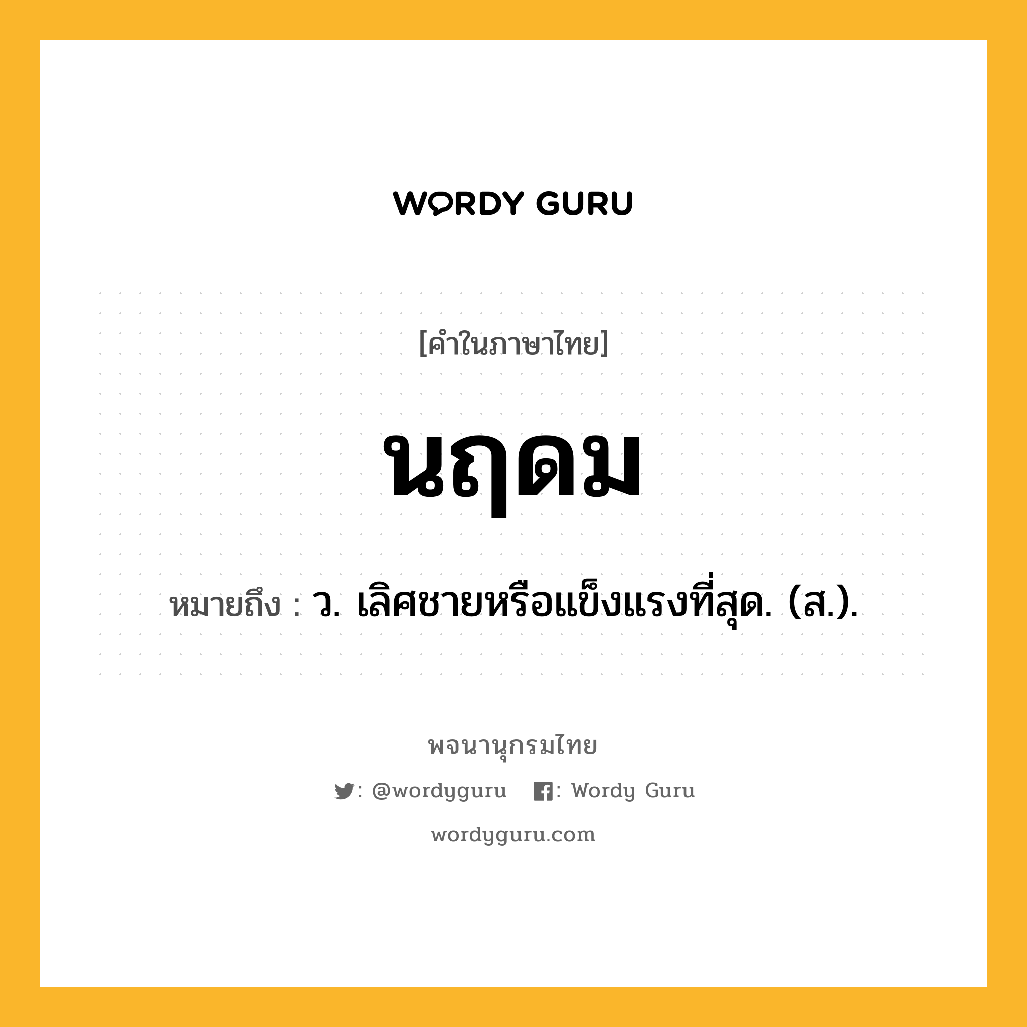 นฤดม ความหมาย หมายถึงอะไร?, คำในภาษาไทย นฤดม หมายถึง ว. เลิศชายหรือแข็งแรงที่สุด. (ส.).