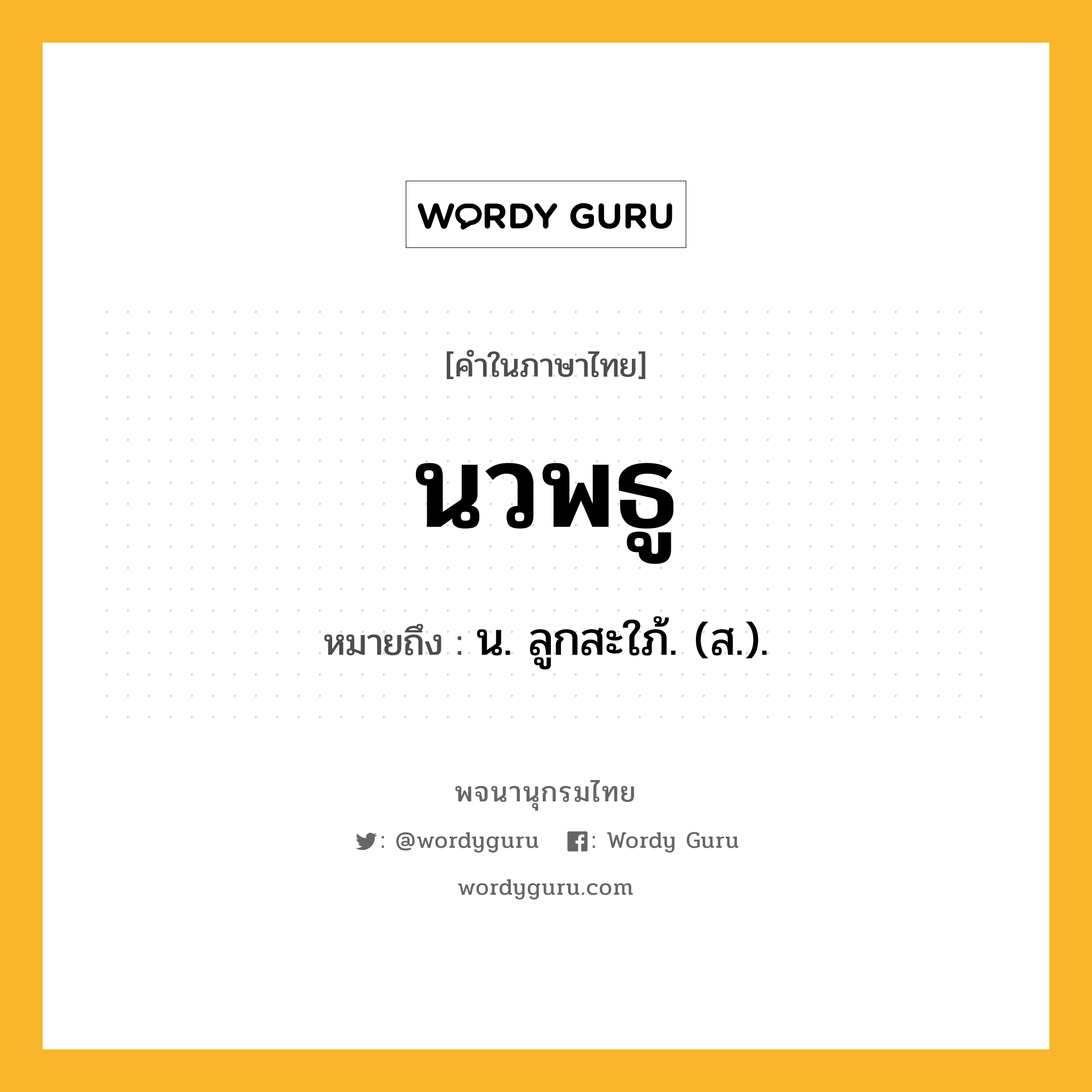 นวพธู ความหมาย หมายถึงอะไร?, คำในภาษาไทย นวพธู หมายถึง น. ลูกสะใภ้. (ส.).