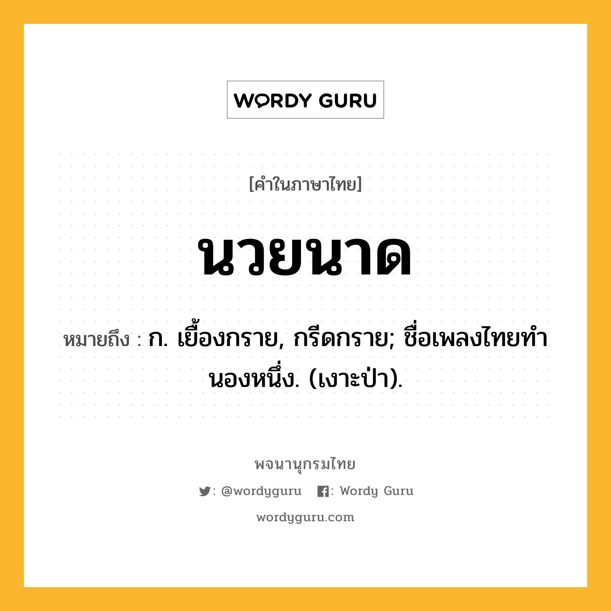 นวยนาด ความหมาย หมายถึงอะไร?, คำในภาษาไทย นวยนาด หมายถึง ก. เยื้องกราย, กรีดกราย; ชื่อเพลงไทยทํานองหนึ่ง. (เงาะป่า).