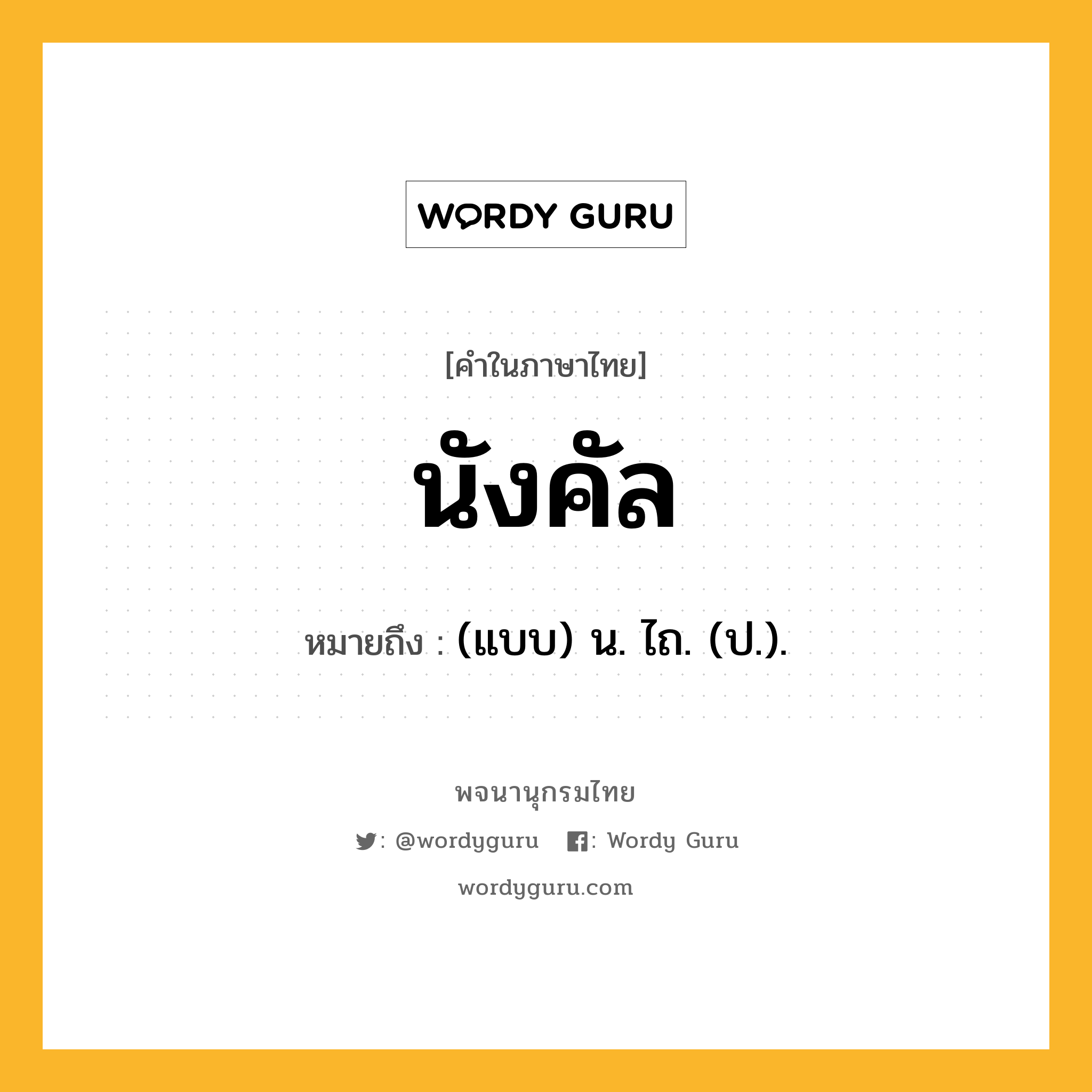 นังคัล ความหมาย หมายถึงอะไร?, คำในภาษาไทย นังคัล หมายถึง (แบบ) น. ไถ. (ป.).