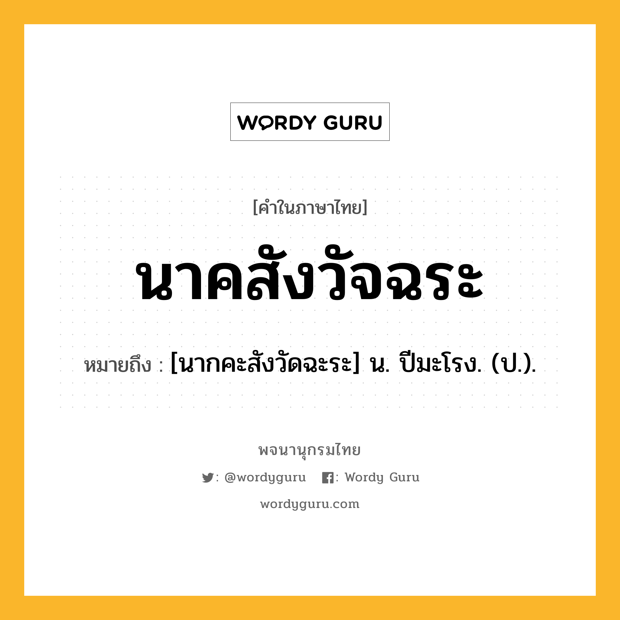 นาคสังวัจฉระ ความหมาย หมายถึงอะไร?, คำในภาษาไทย นาคสังวัจฉระ หมายถึง [นากคะสังวัดฉะระ] น. ปีมะโรง. (ป.).