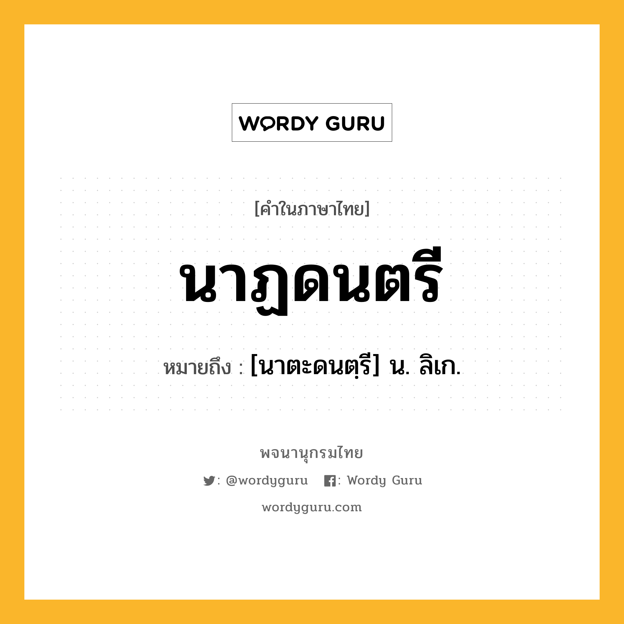 นาฏดนตรี ความหมาย หมายถึงอะไร?, คำในภาษาไทย นาฏดนตรี หมายถึง [นาตะดนตฺรี] น. ลิเก.