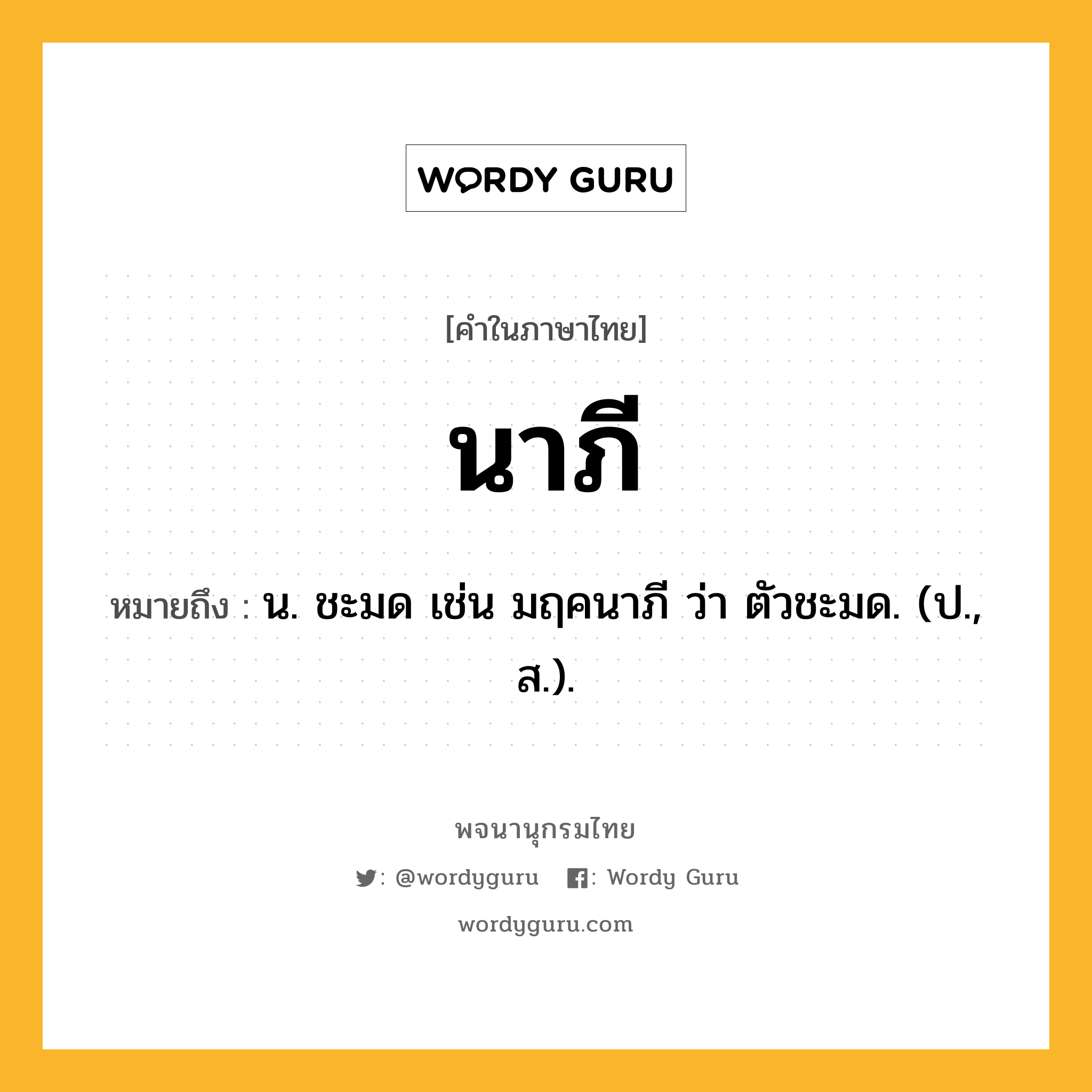 นาภี ความหมาย หมายถึงอะไร?, คำในภาษาไทย นาภี หมายถึง น. ชะมด เช่น มฤคนาภี ว่า ตัวชะมด. (ป., ส.).