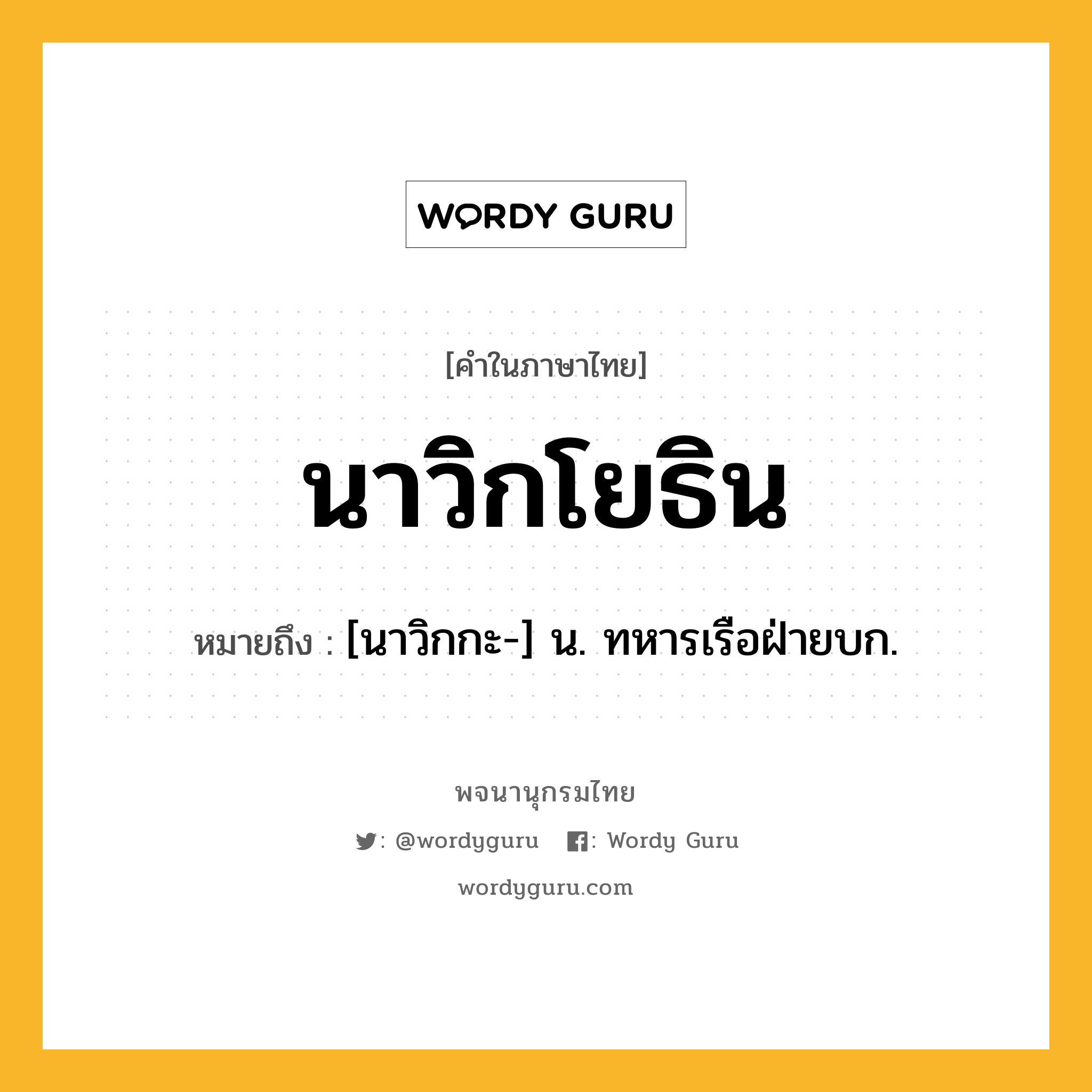 นาวิกโยธิน ความหมาย หมายถึงอะไร?, คำในภาษาไทย นาวิกโยธิน หมายถึง [นาวิกกะ-] น. ทหารเรือฝ่ายบก.