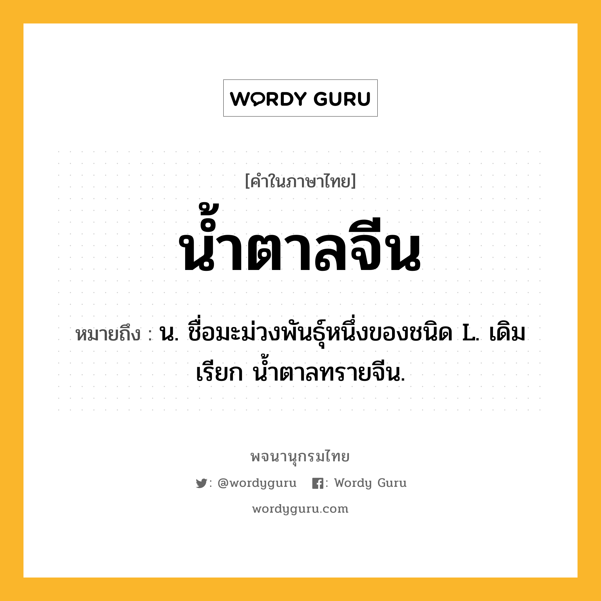 น้ำตาลจีน ความหมาย หมายถึงอะไร?, คำในภาษาไทย น้ำตาลจีน หมายถึง น. ชื่อมะม่วงพันธุ์หนึ่งของชนิด L. เดิมเรียก นํ้าตาลทรายจีน.