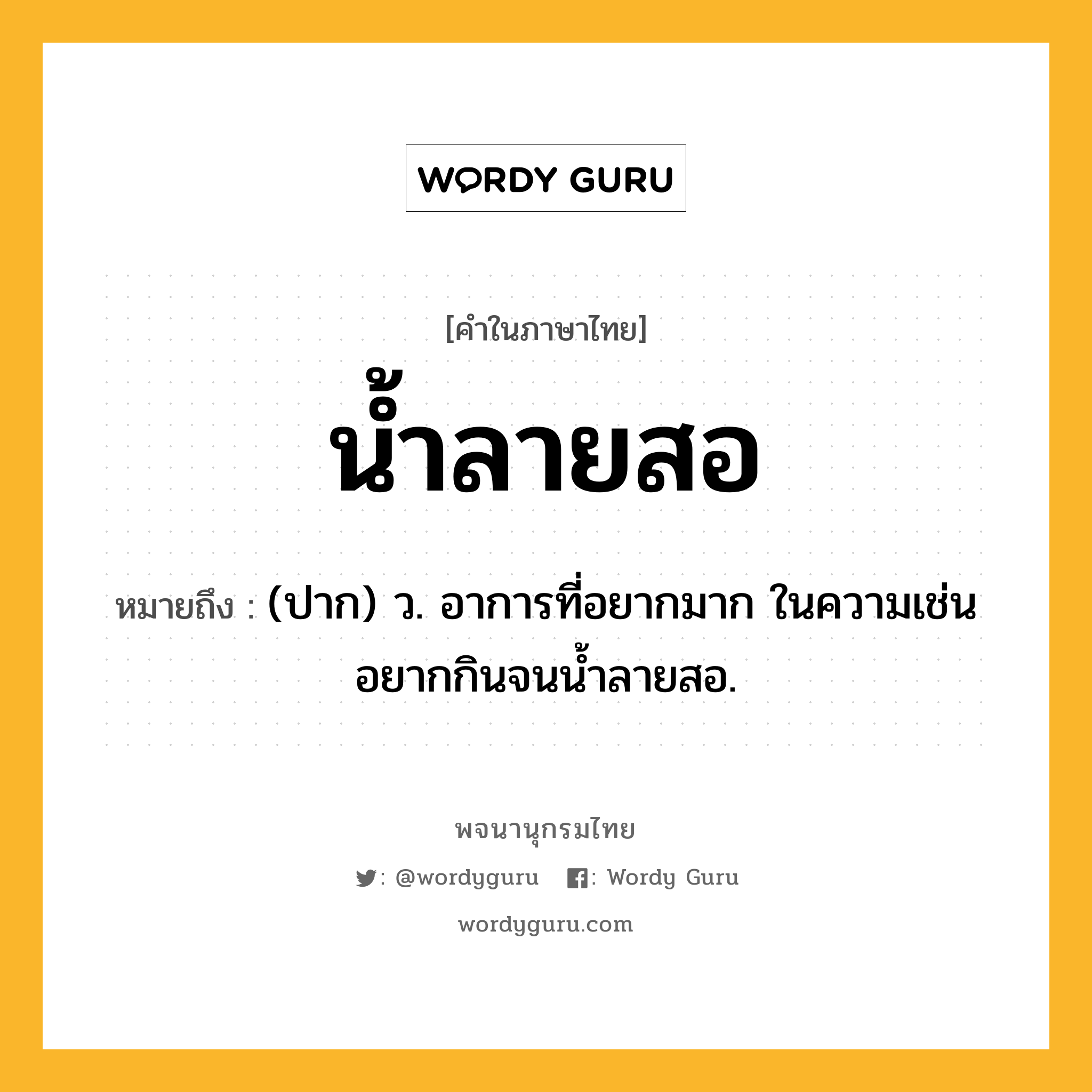 น้ำลายสอ ความหมาย หมายถึงอะไร?, คำในภาษาไทย น้ำลายสอ หมายถึง (ปาก) ว. อาการที่อยากมาก ในความเช่น อยากกินจนนํ้าลายสอ.