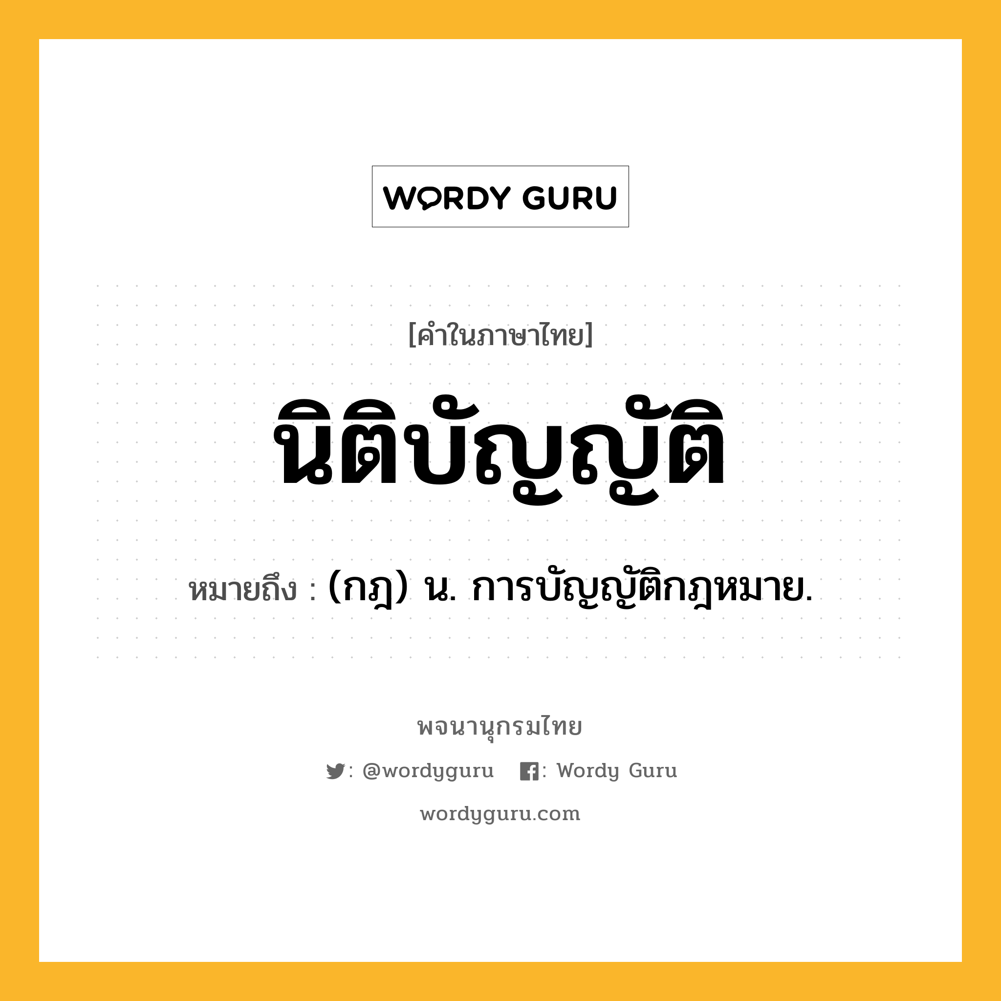 นิติบัญญัติ ความหมาย หมายถึงอะไร?, คำในภาษาไทย นิติบัญญัติ หมายถึง (กฎ) น. การบัญญัติกฎหมาย.