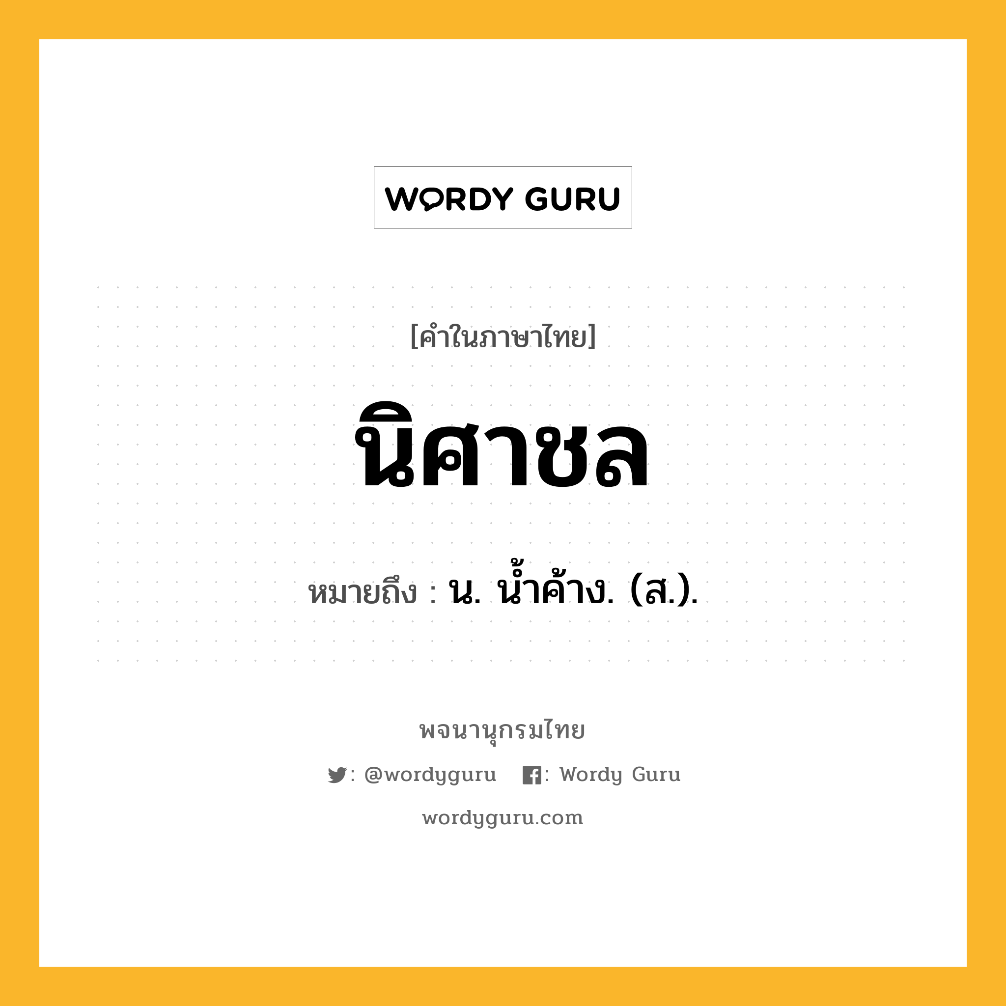 นิศาชล ความหมาย หมายถึงอะไร?, คำในภาษาไทย นิศาชล หมายถึง น. นํ้าค้าง. (ส.).