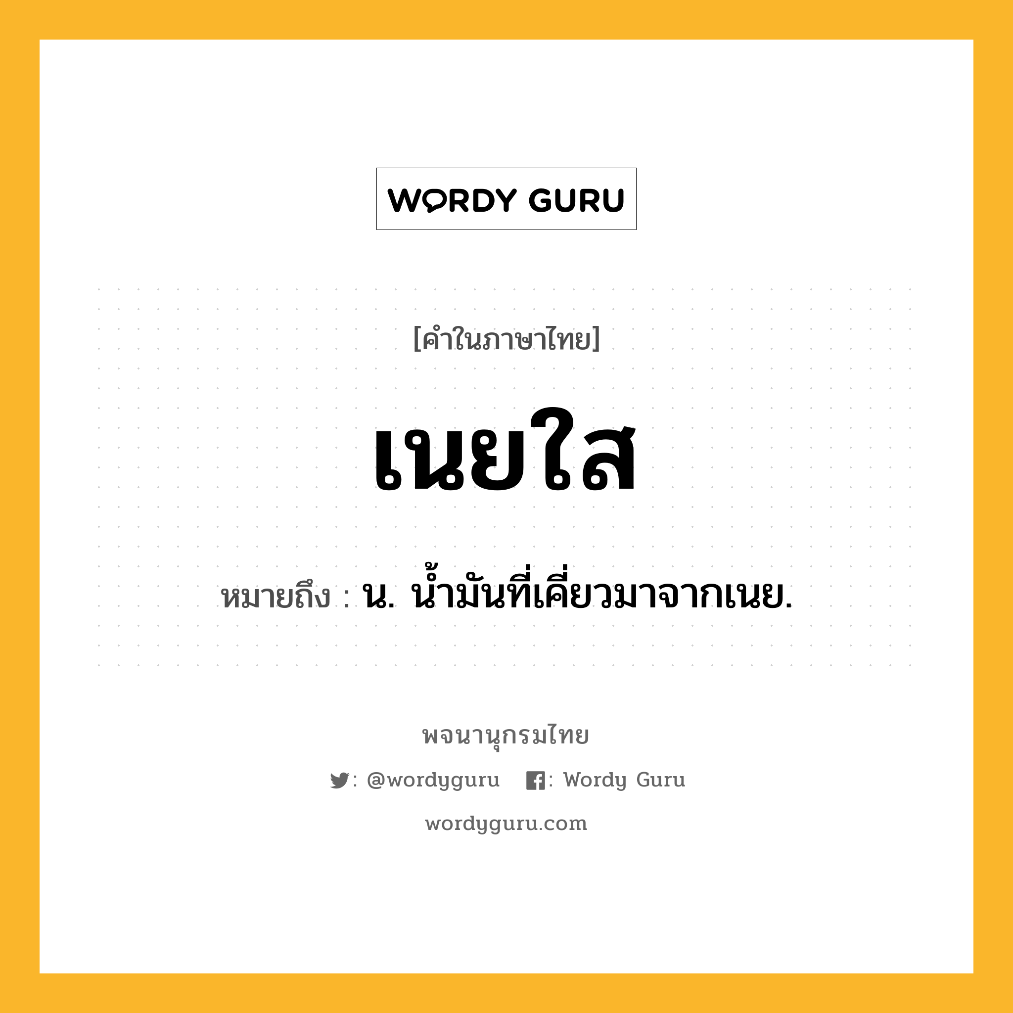 เนยใส ความหมาย หมายถึงอะไร?, คำในภาษาไทย เนยใส หมายถึง น. นํ้ามันที่เคี่ยวมาจากเนย.