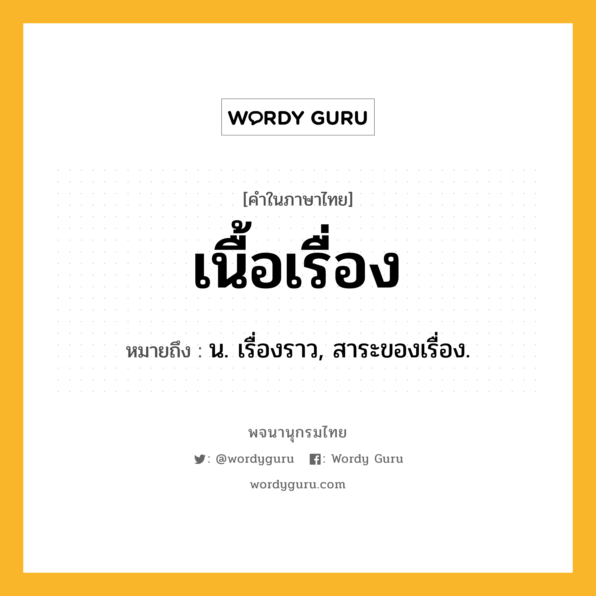 เนื้อเรื่อง ความหมาย หมายถึงอะไร?, คำในภาษาไทย เนื้อเรื่อง หมายถึง น. เรื่องราว, สาระของเรื่อง.