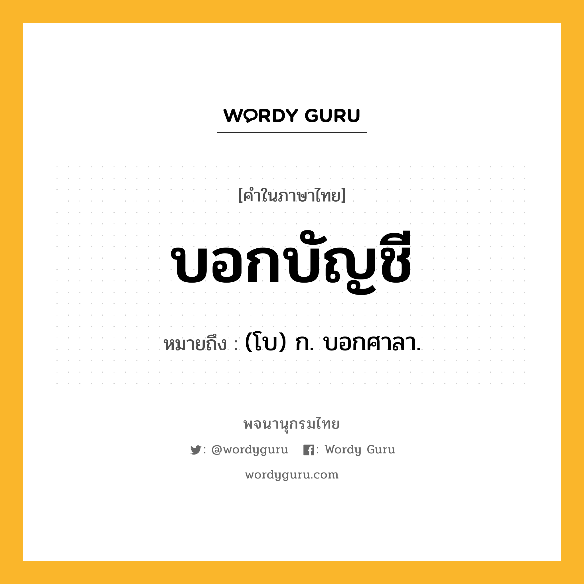 บอกบัญชี ความหมาย หมายถึงอะไร?, คำในภาษาไทย บอกบัญชี หมายถึง (โบ) ก. บอกศาลา.