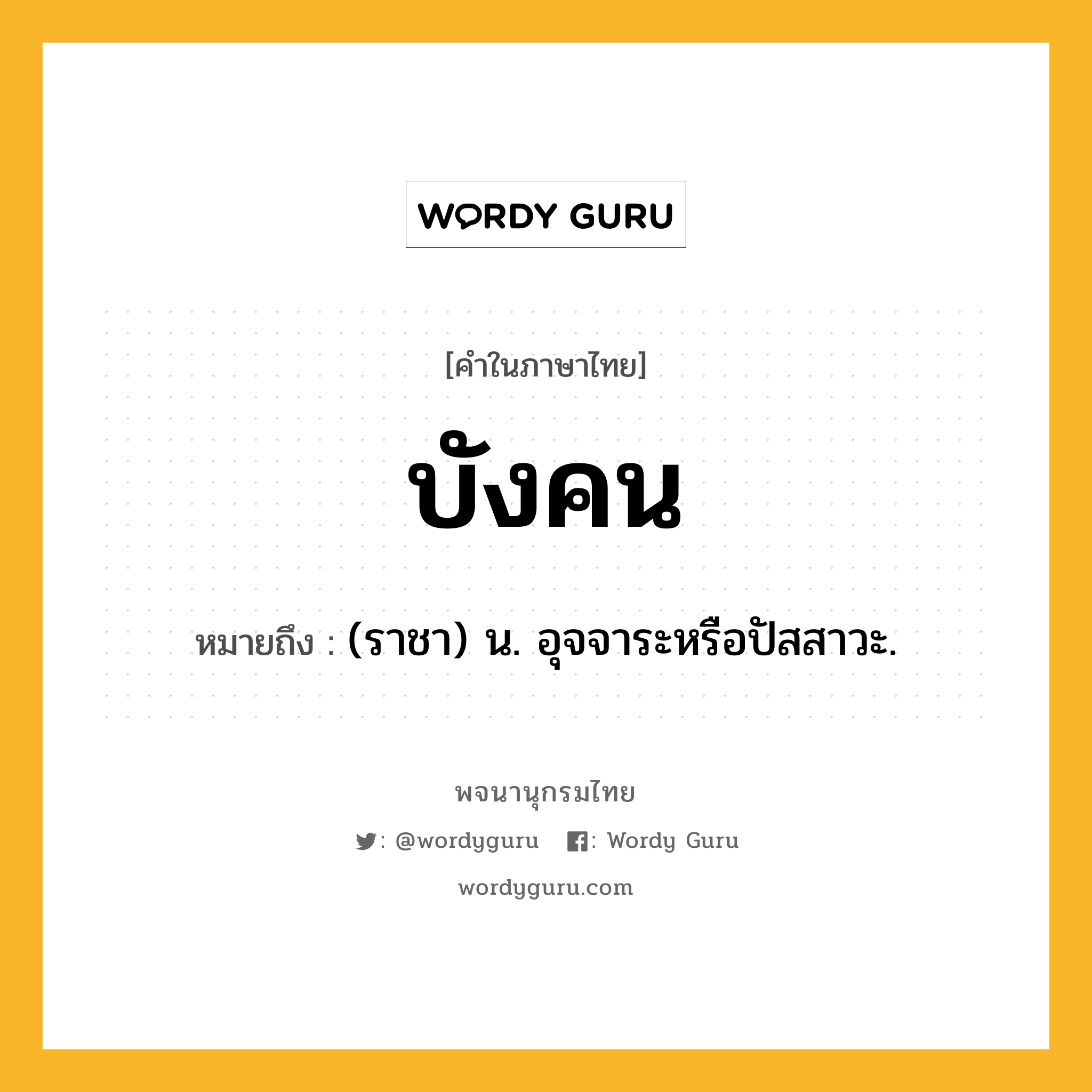 บังคน ความหมาย หมายถึงอะไร?, คำในภาษาไทย บังคน หมายถึง (ราชา) น. อุจจาระหรือปัสสาวะ.