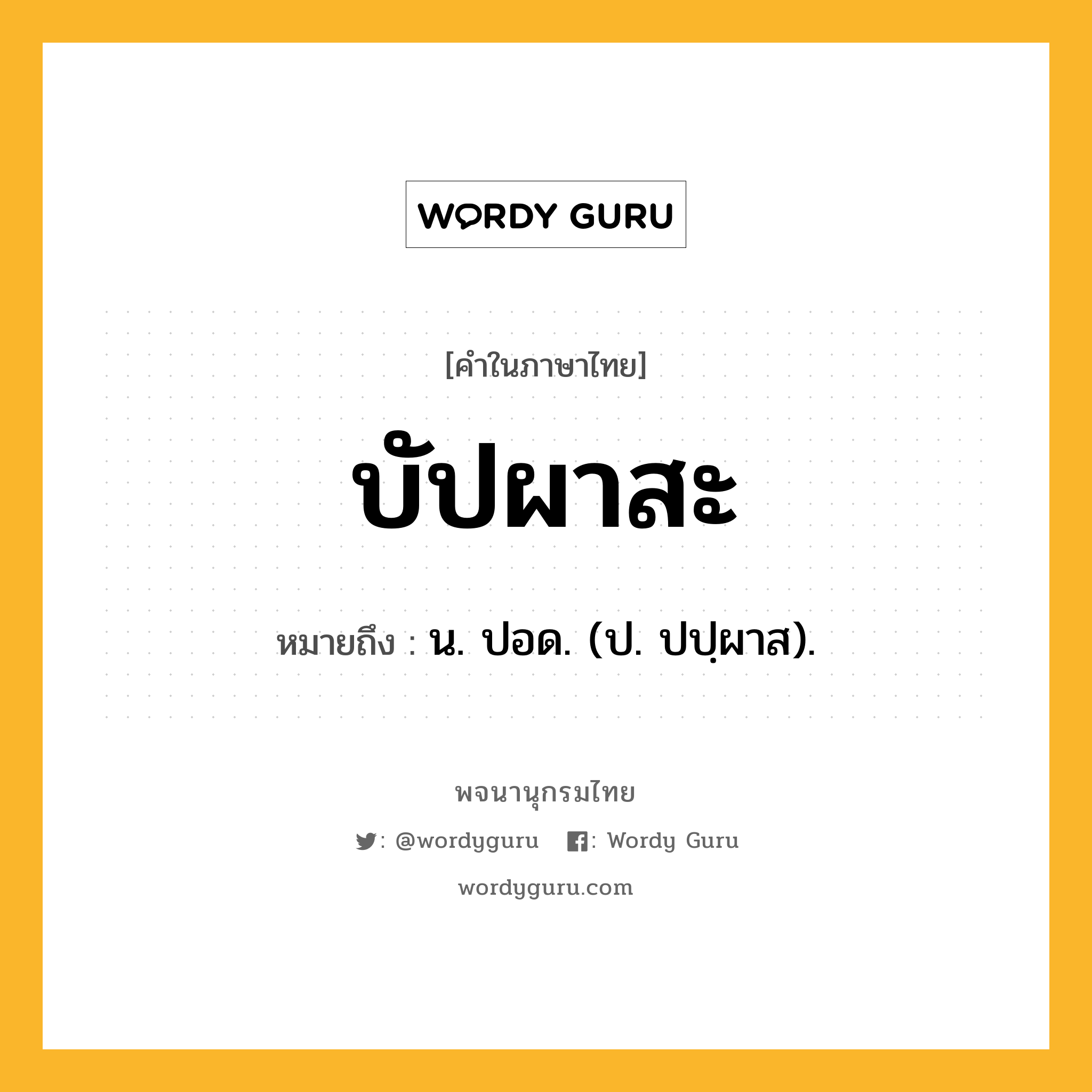 บัปผาสะ ความหมาย หมายถึงอะไร?, คำในภาษาไทย บัปผาสะ หมายถึง น. ปอด. (ป. ปปฺผาส).