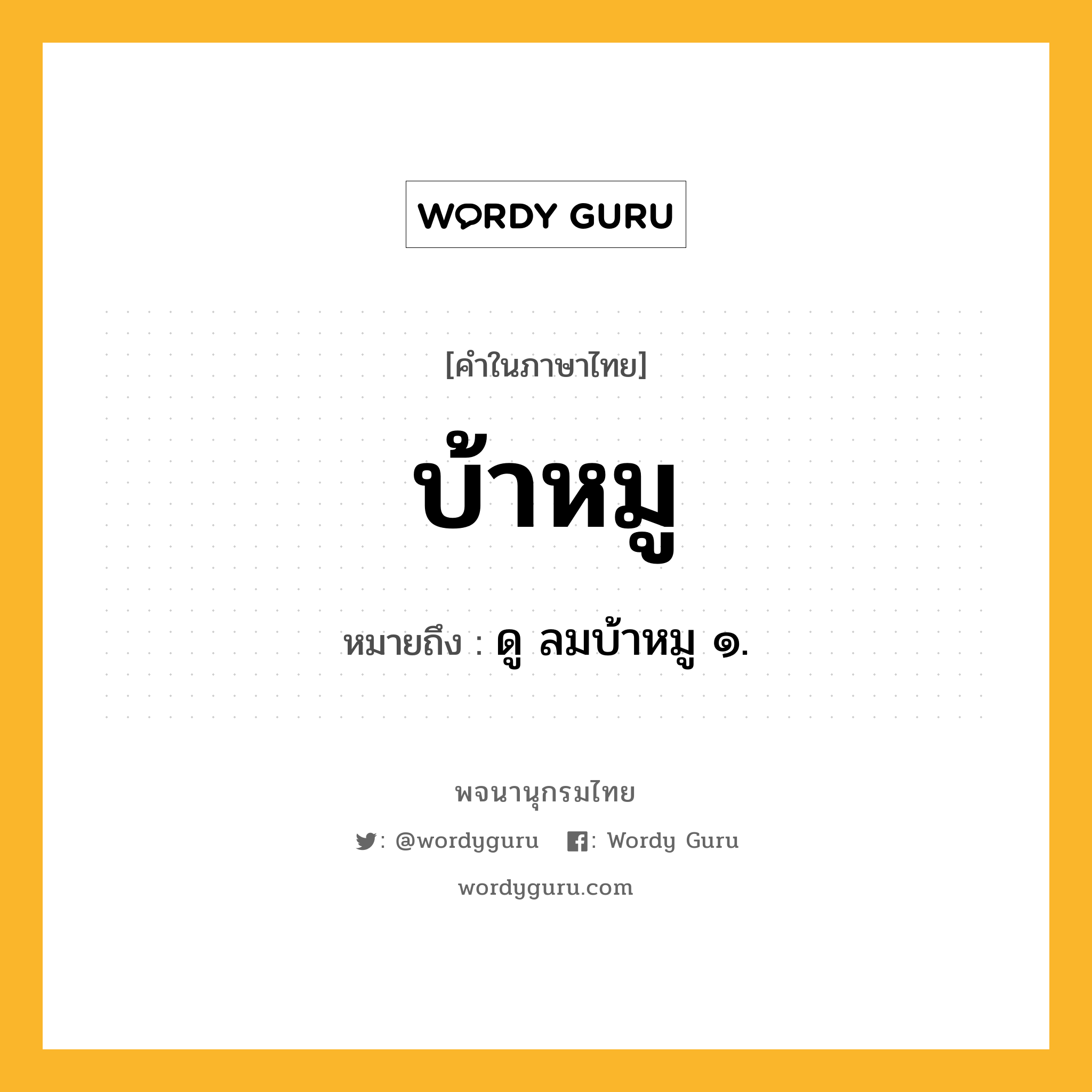 บ้าหมู ความหมาย หมายถึงอะไร?, คำในภาษาไทย บ้าหมู หมายถึง ดู ลมบ้าหมู ๑.