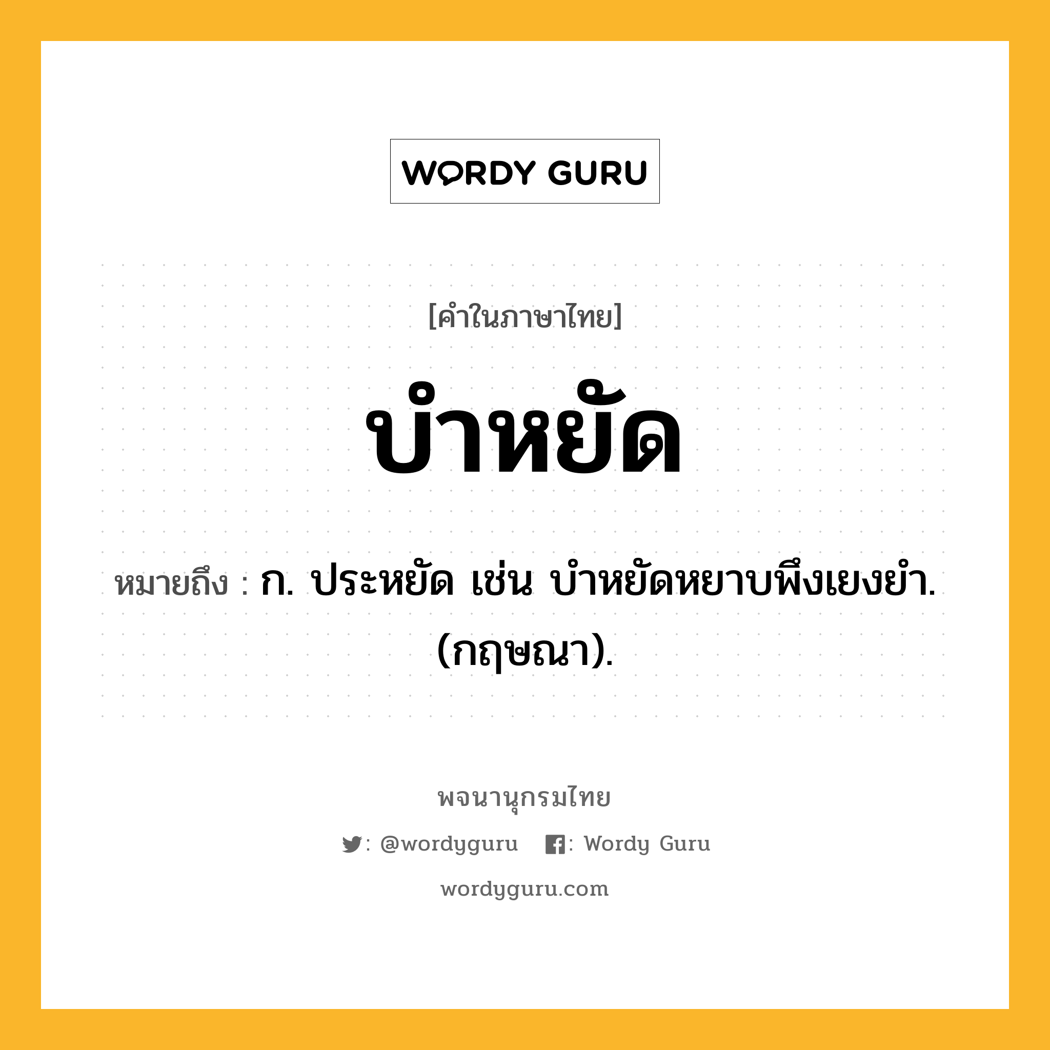 บำหยัด ความหมาย หมายถึงอะไร?, คำในภาษาไทย บำหยัด หมายถึง ก. ประหยัด เช่น บําหยัดหยาบพึงเยงยํา. (กฤษณา).