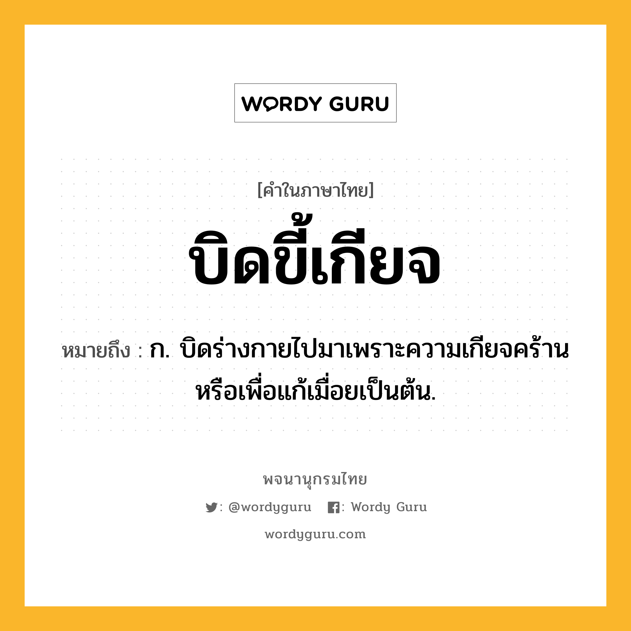 บิดขี้เกียจ ความหมาย หมายถึงอะไร?, คำในภาษาไทย บิดขี้เกียจ หมายถึง ก. บิดร่างกายไปมาเพราะความเกียจคร้านหรือเพื่อแก้เมื่อยเป็นต้น.