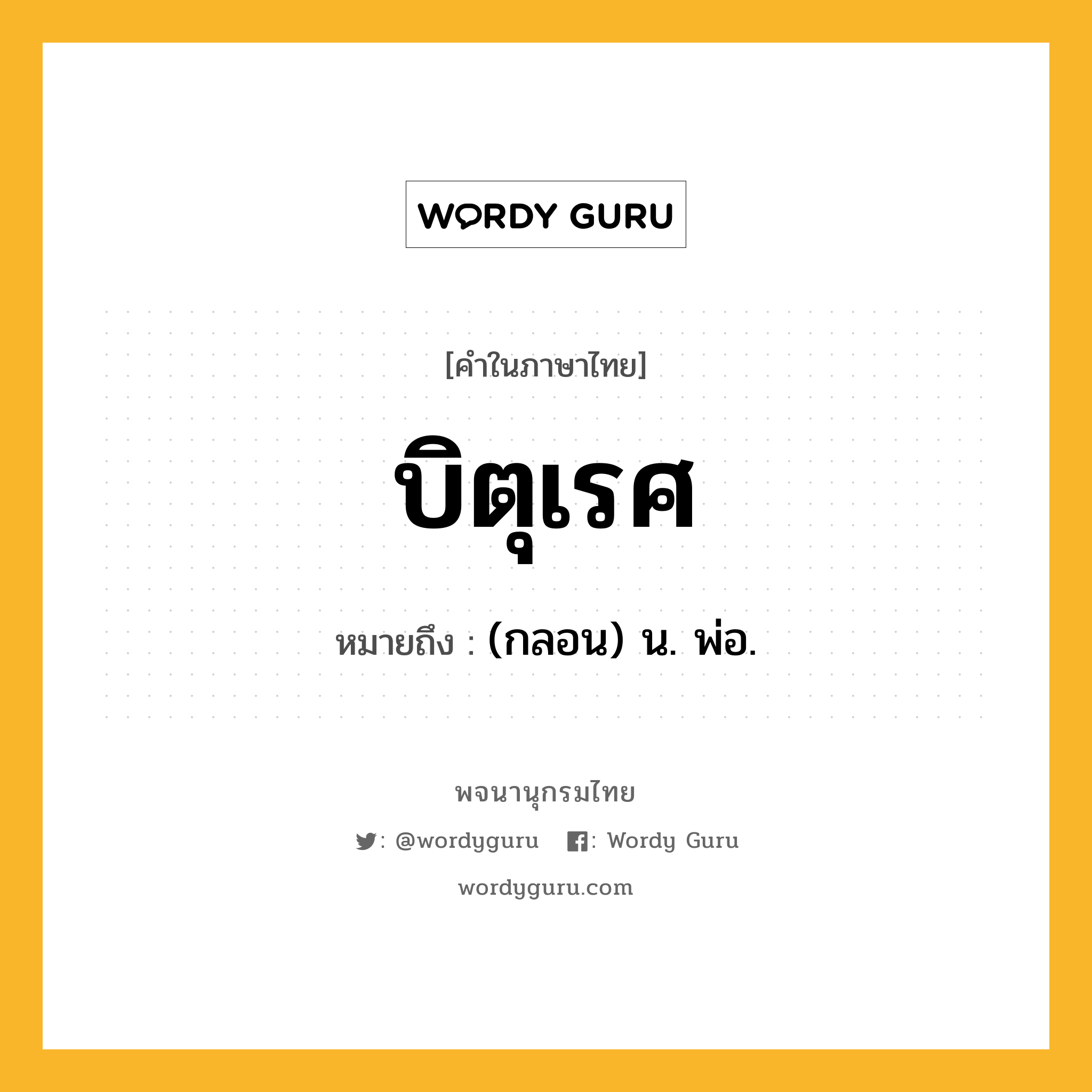 บิตุเรศ ความหมาย หมายถึงอะไร?, คำในภาษาไทย บิตุเรศ หมายถึง (กลอน) น. พ่อ.