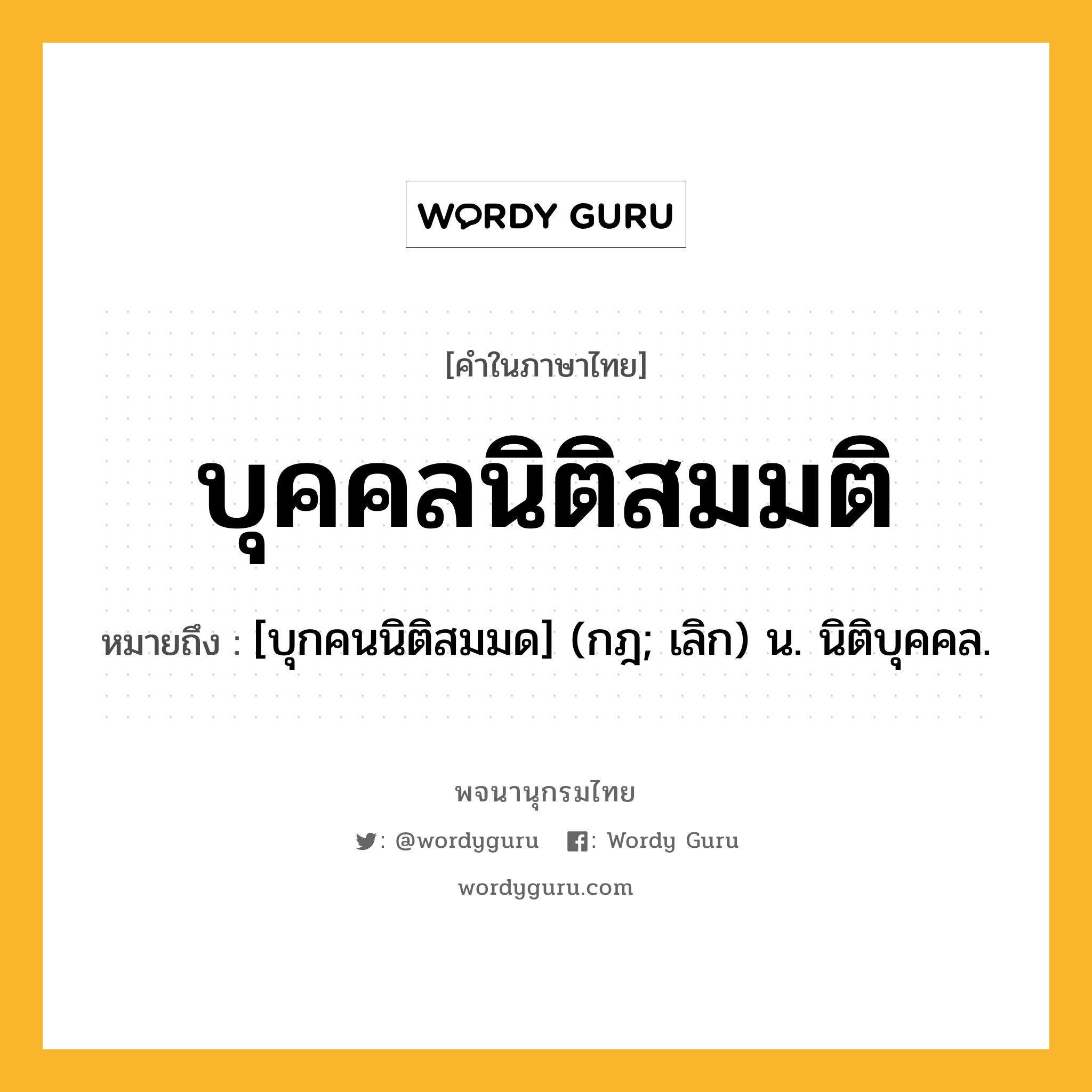 บุคคลนิติสมมติ ความหมาย หมายถึงอะไร?, คำในภาษาไทย บุคคลนิติสมมติ หมายถึง [บุกคนนิติสมมด] (กฎ; เลิก) น. นิติบุคคล.