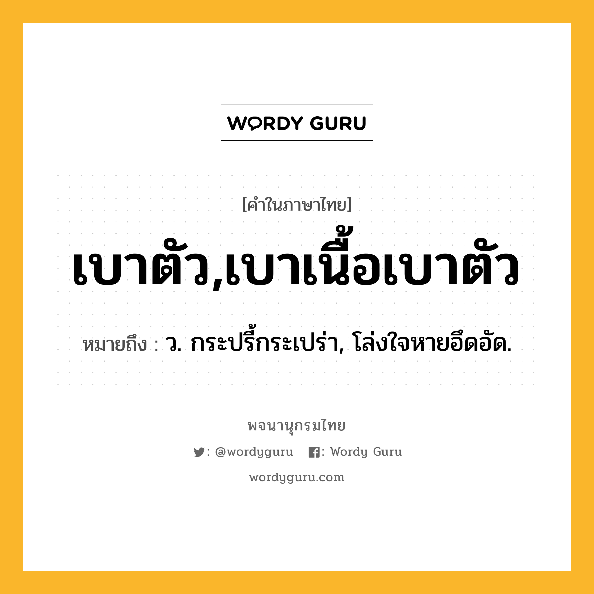 เบาตัว,เบาเนื้อเบาตัว ความหมาย หมายถึงอะไร?, คำในภาษาไทย เบาตัว,เบาเนื้อเบาตัว หมายถึง ว. กระปรี้กระเปร่า, โล่งใจหายอึดอัด.