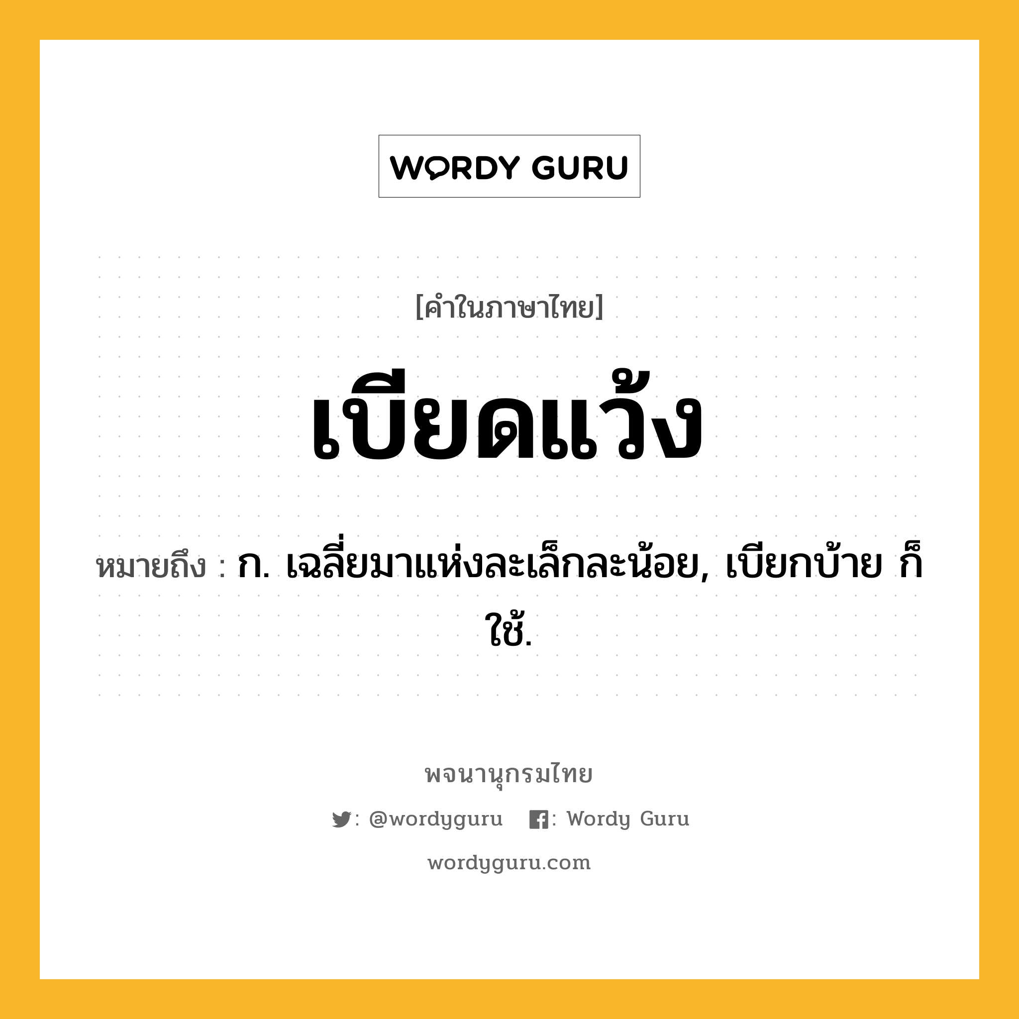 เบียดแว้ง ความหมาย หมายถึงอะไร?, คำในภาษาไทย เบียดแว้ง หมายถึง ก. เฉลี่ยมาแห่งละเล็กละน้อย, เบียกบ้าย ก็ใช้.