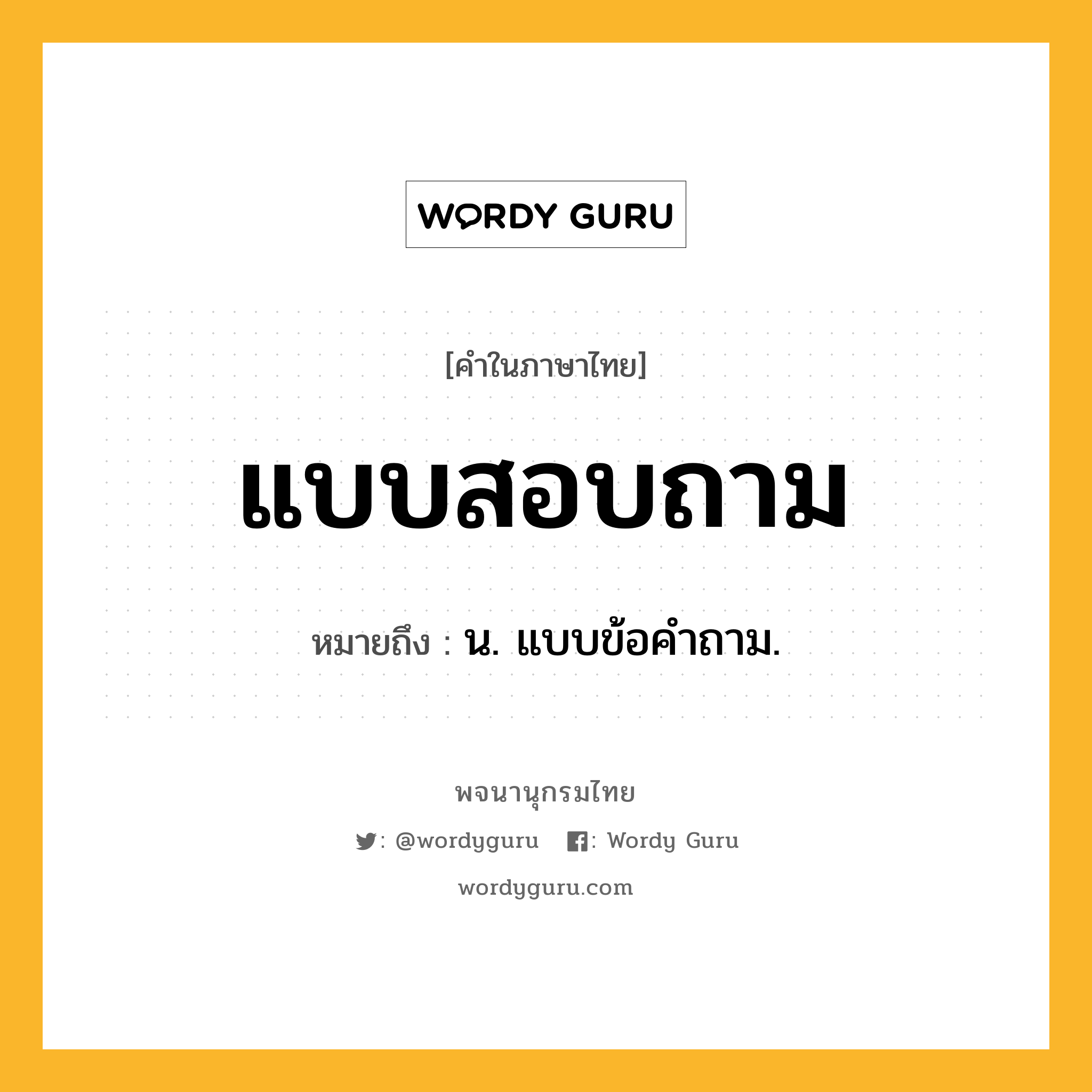 แบบสอบถาม ความหมาย หมายถึงอะไร?, คำในภาษาไทย แบบสอบถาม หมายถึง น. แบบข้อคําถาม.