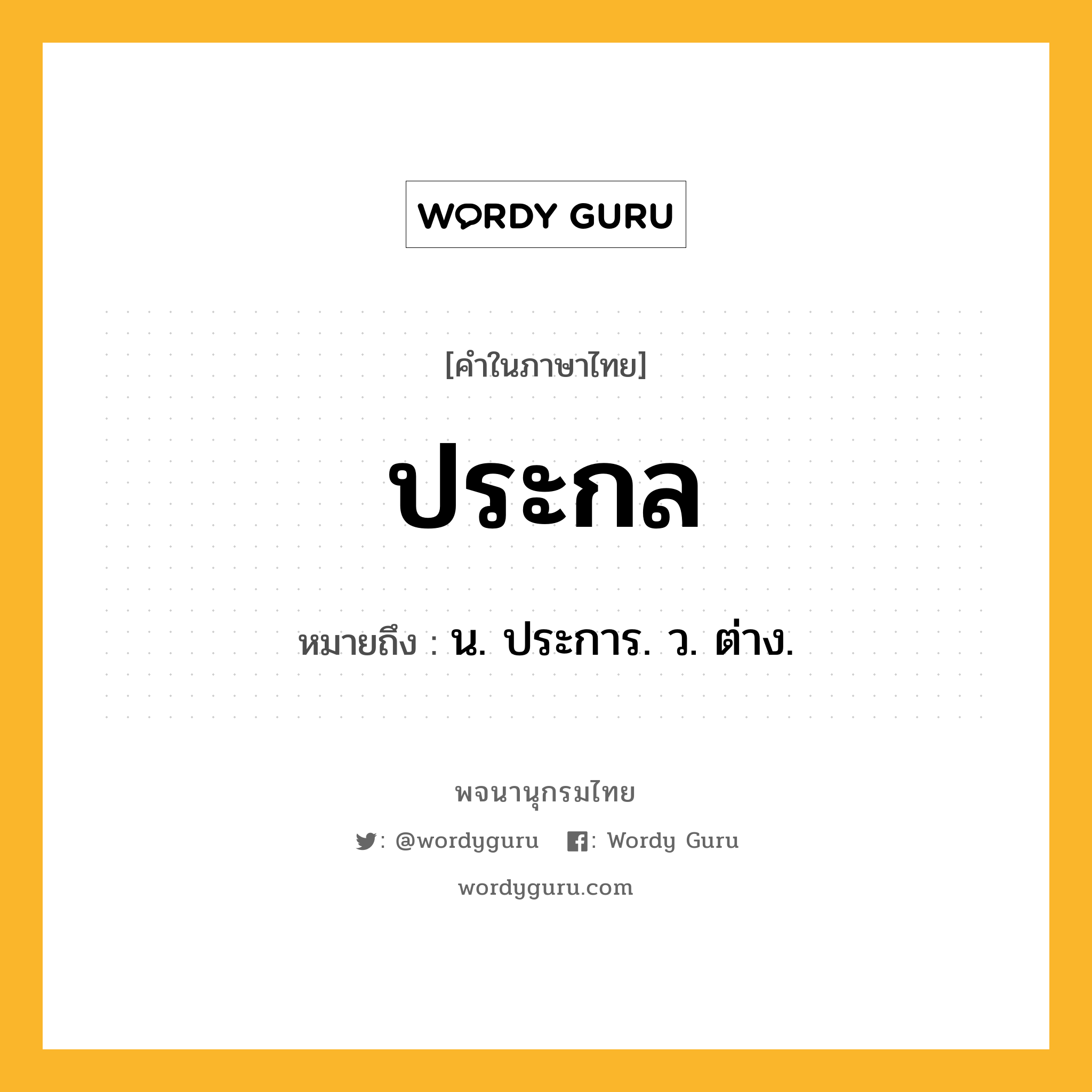 ประกล ความหมาย หมายถึงอะไร?, คำในภาษาไทย ประกล หมายถึง น. ประการ. ว. ต่าง.