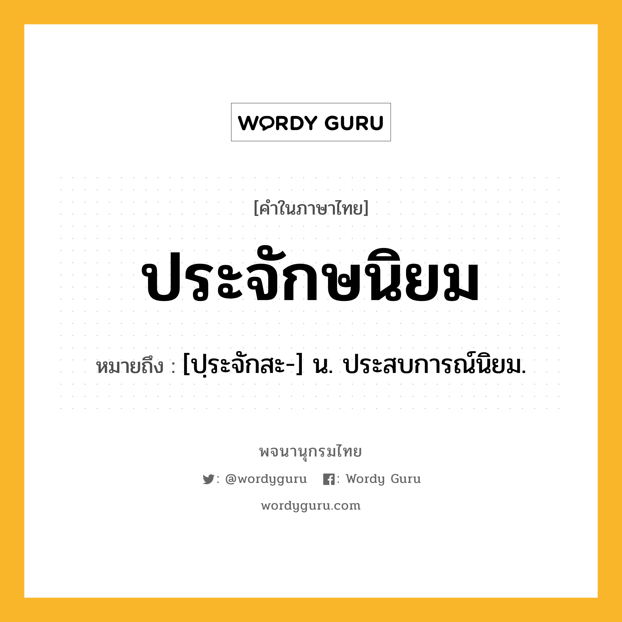 ประจักษนิยม ความหมาย หมายถึงอะไร?, คำในภาษาไทย ประจักษนิยม หมายถึง [ปฺระจักสะ-] น. ประสบการณ์นิยม.