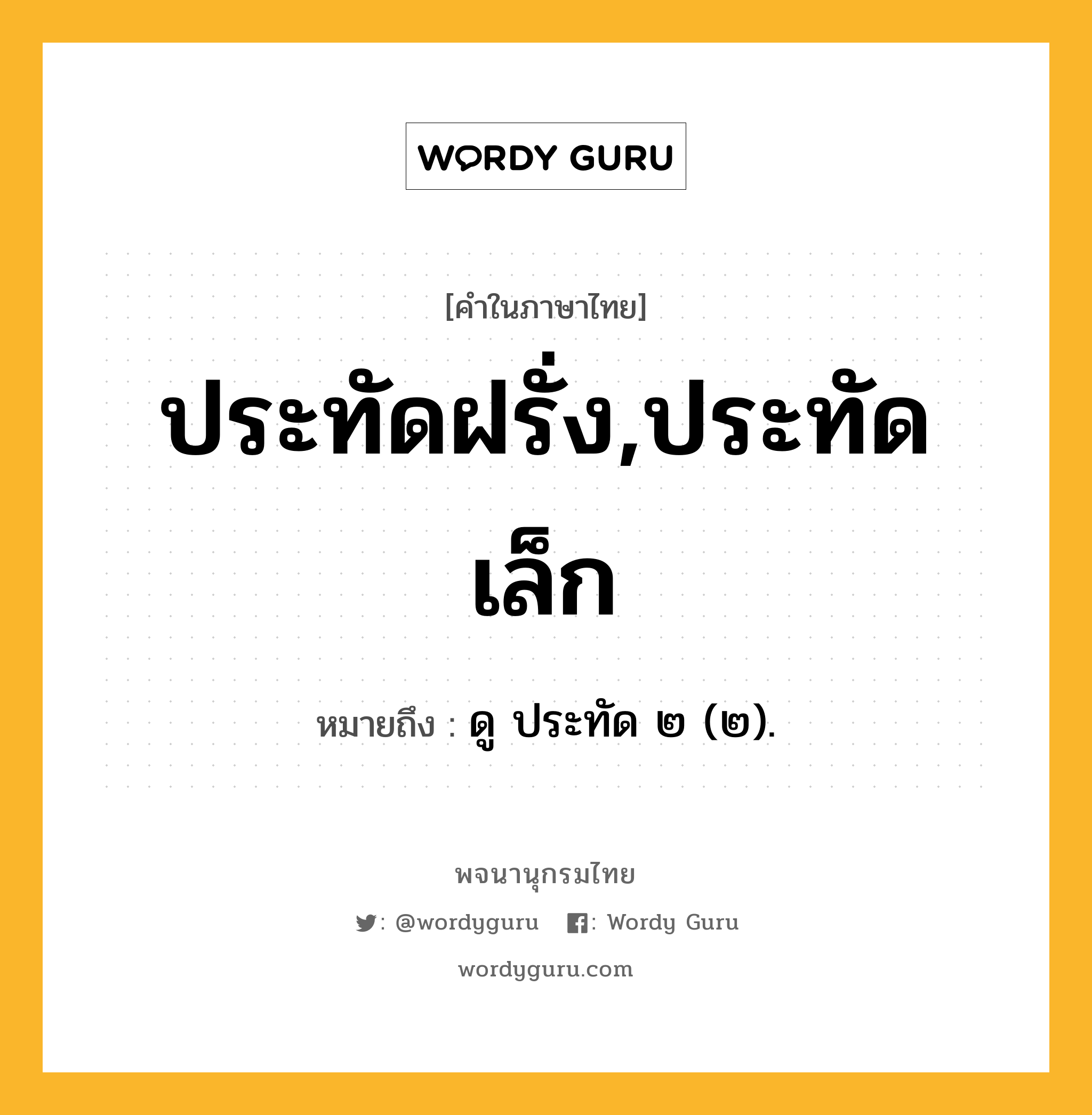 ประทัดฝรั่ง,ประทัดเล็ก ความหมาย หมายถึงอะไร?, คำในภาษาไทย ประทัดฝรั่ง,ประทัดเล็ก หมายถึง ดู ประทัด ๒ (๒).