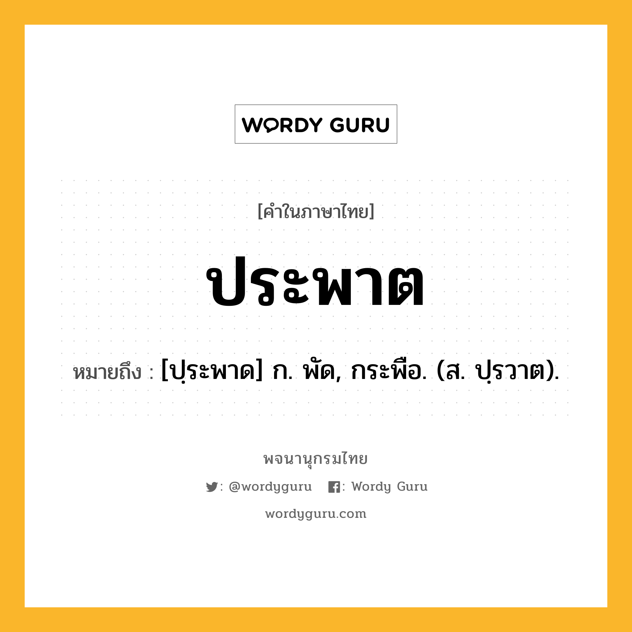 ประพาต ความหมาย หมายถึงอะไร?, คำในภาษาไทย ประพาต หมายถึง [ปฺระพาด] ก. พัด, กระพือ. (ส. ปฺรวาต).