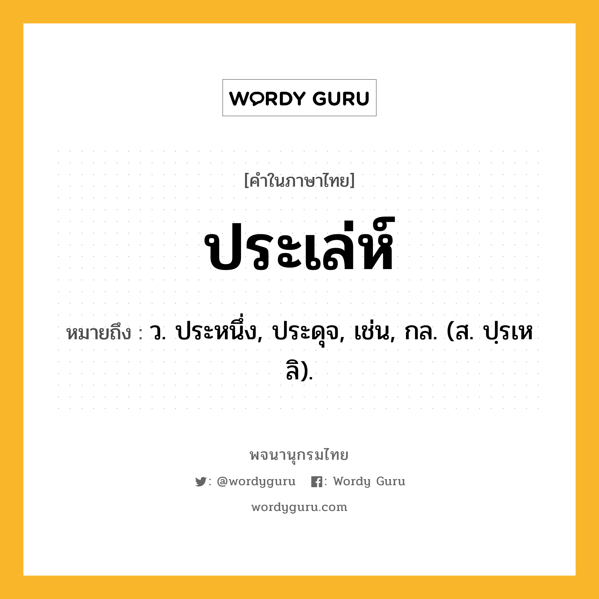 ประเล่ห์ ความหมาย หมายถึงอะไร?, คำในภาษาไทย ประเล่ห์ หมายถึง ว. ประหนึ่ง, ประดุจ, เช่น, กล. (ส. ปฺรเหลิ).