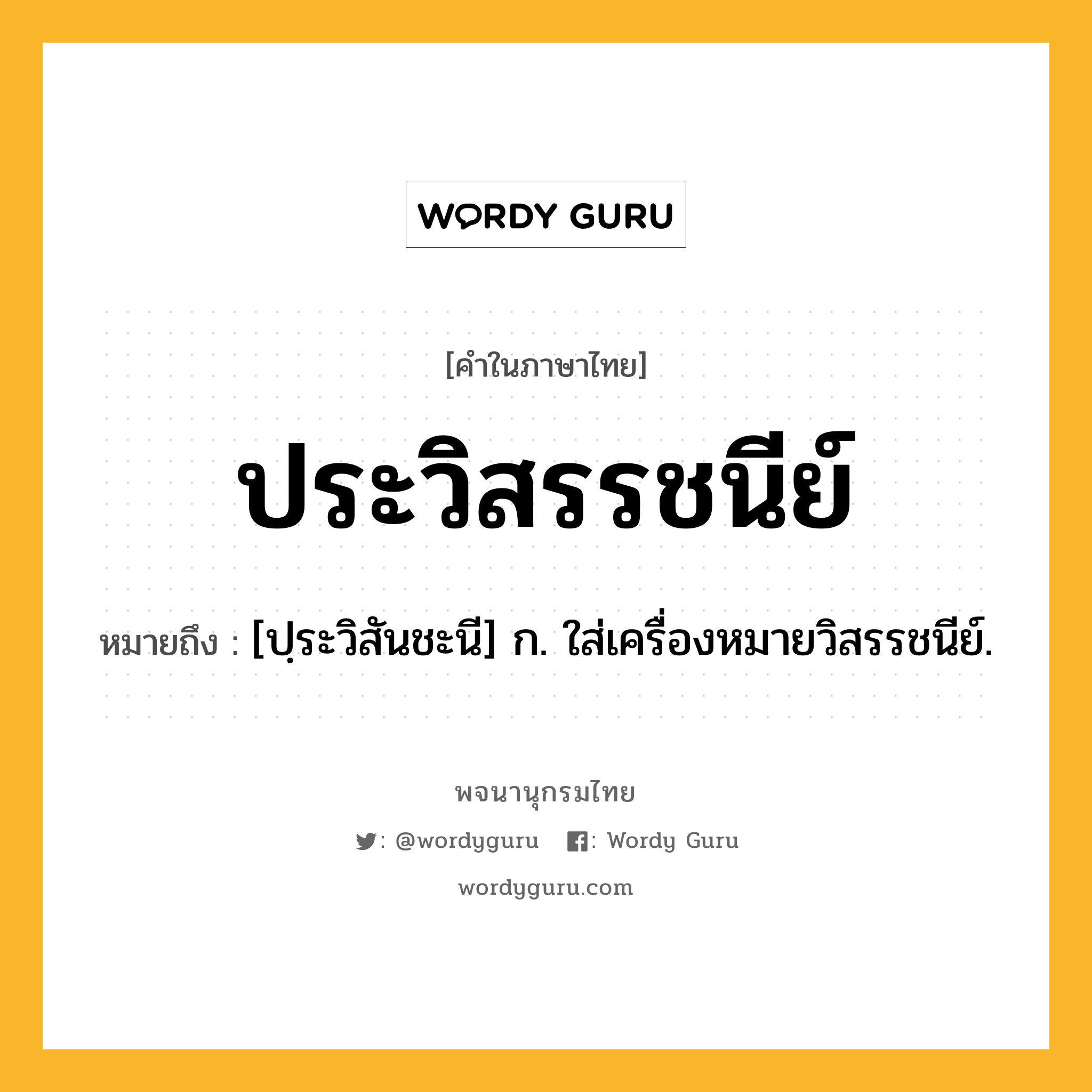 ประวิสรรชนีย์ ความหมาย หมายถึงอะไร?, คำในภาษาไทย ประวิสรรชนีย์ หมายถึง [ปฺระวิสันชะนี] ก. ใส่เครื่องหมายวิสรรชนีย์.