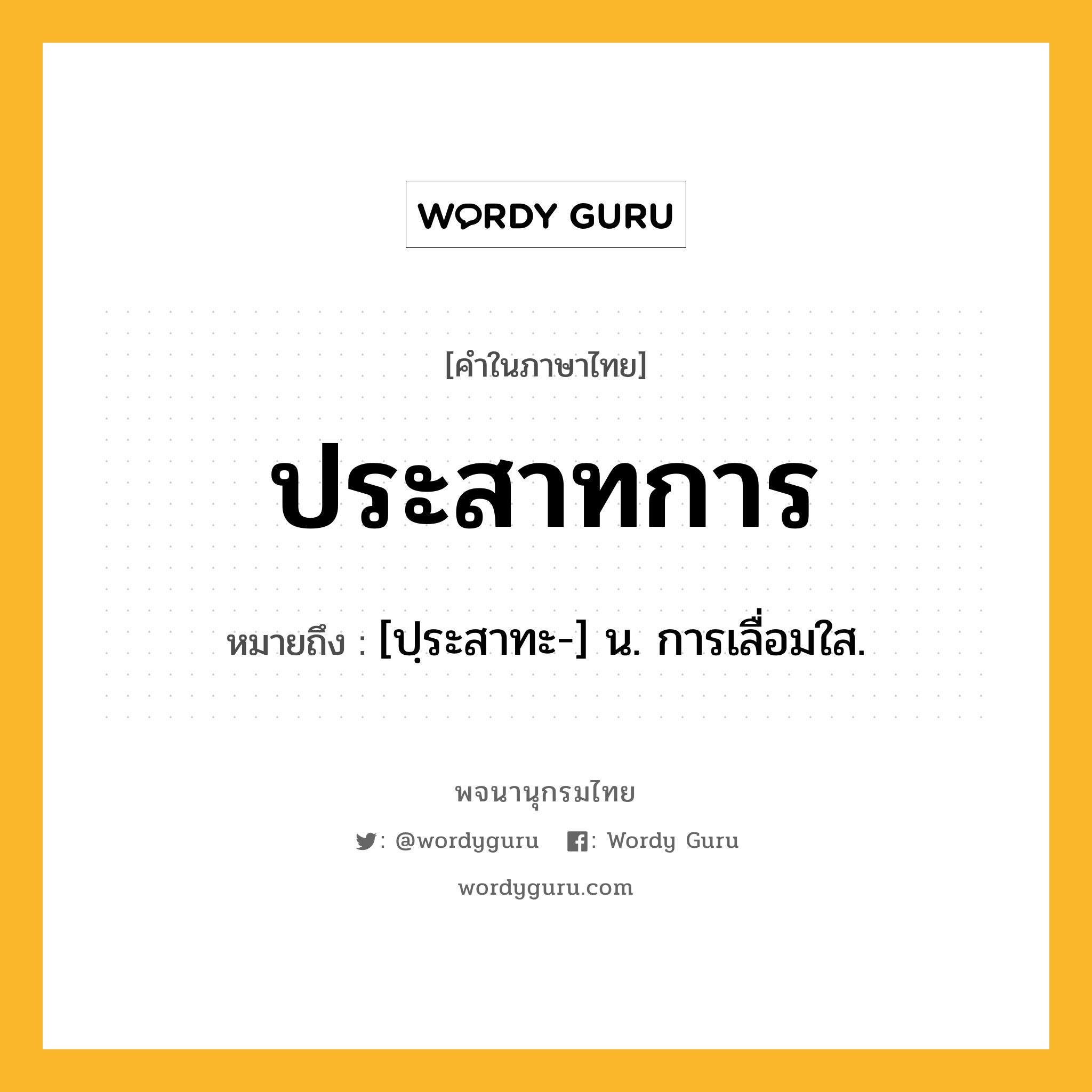 ประสาทการ ความหมาย หมายถึงอะไร?, คำในภาษาไทย ประสาทการ หมายถึง [ปฺระสาทะ-] น. การเลื่อมใส.