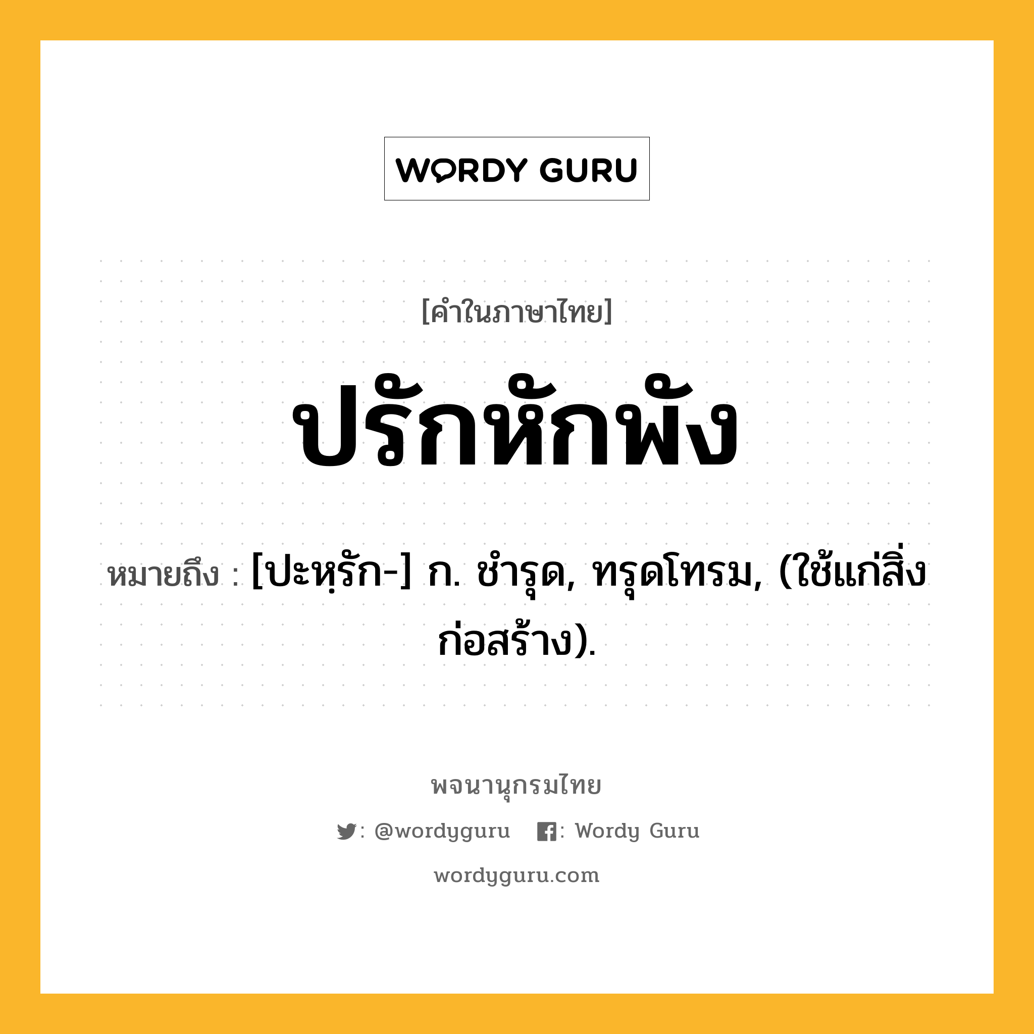 ปรักหักพัง ความหมาย หมายถึงอะไร?, คำในภาษาไทย ปรักหักพัง หมายถึง [ปะหฺรัก-] ก. ชํารุด, ทรุดโทรม, (ใช้แก่สิ่งก่อสร้าง).