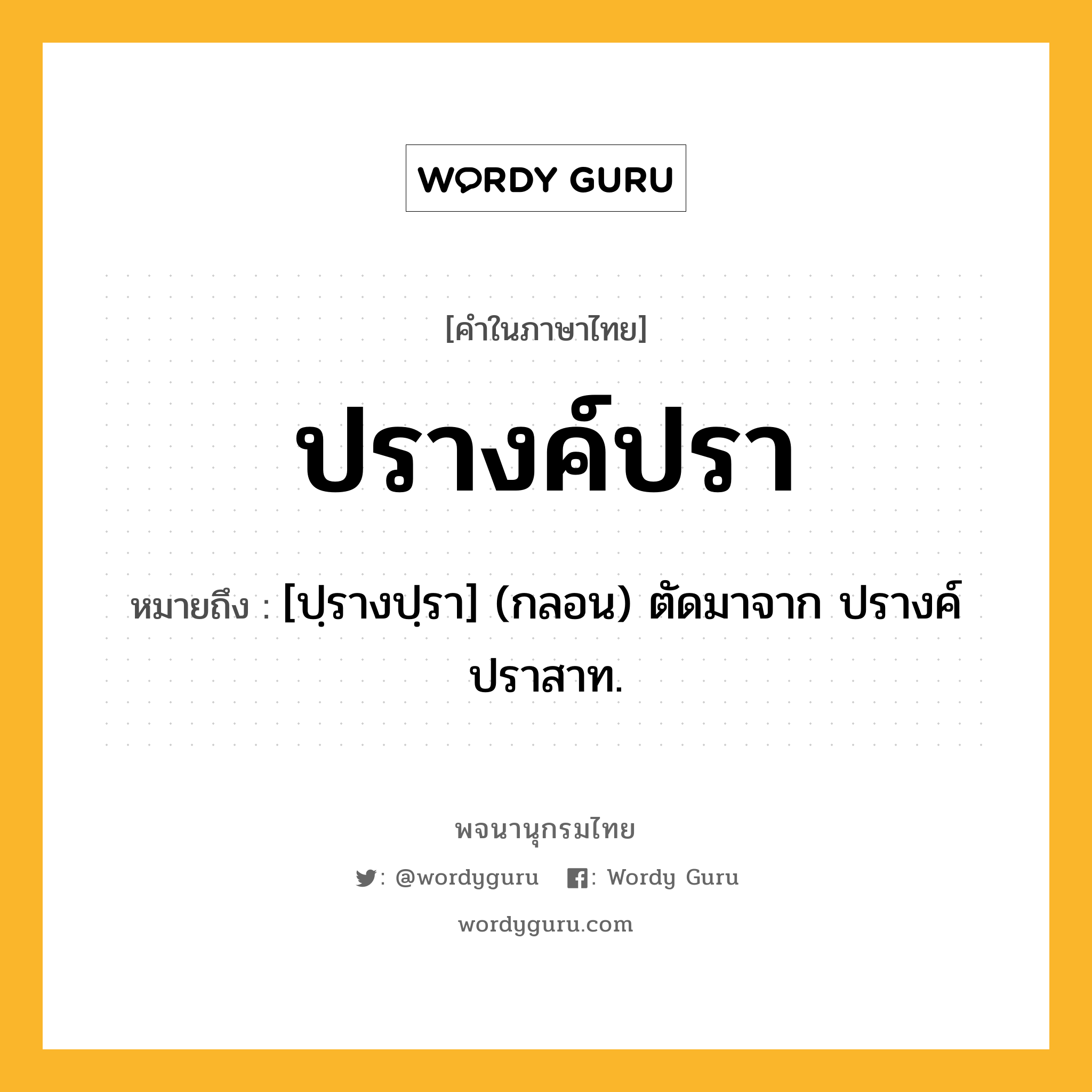 ปรางค์ปรา ความหมาย หมายถึงอะไร?, คำในภาษาไทย ปรางค์ปรา หมายถึง [ปฺรางปฺรา] (กลอน) ตัดมาจาก ปรางค์ปราสาท.