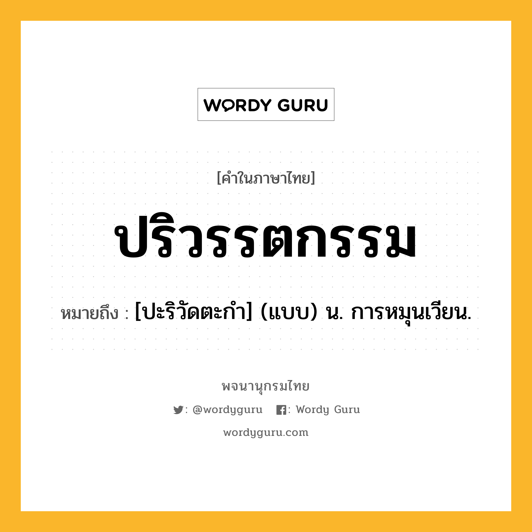 ปริวรรตกรรม ความหมาย หมายถึงอะไร?, คำในภาษาไทย ปริวรรตกรรม หมายถึง [ปะริวัดตะกํา] (แบบ) น. การหมุนเวียน.