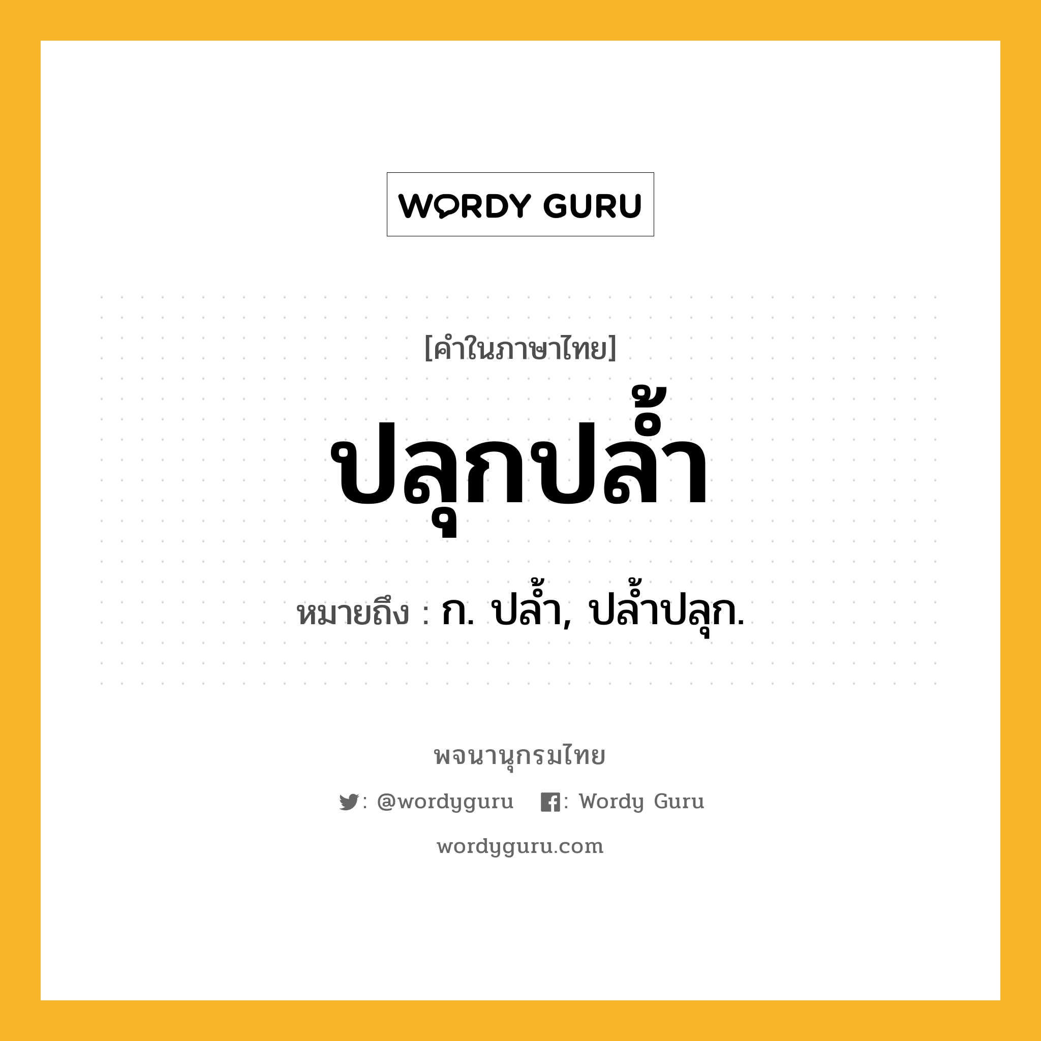 ปลุกปล้ำ ความหมาย หมายถึงอะไร?, คำในภาษาไทย ปลุกปล้ำ หมายถึง ก. ปลํ้า, ปลํ้าปลุก.