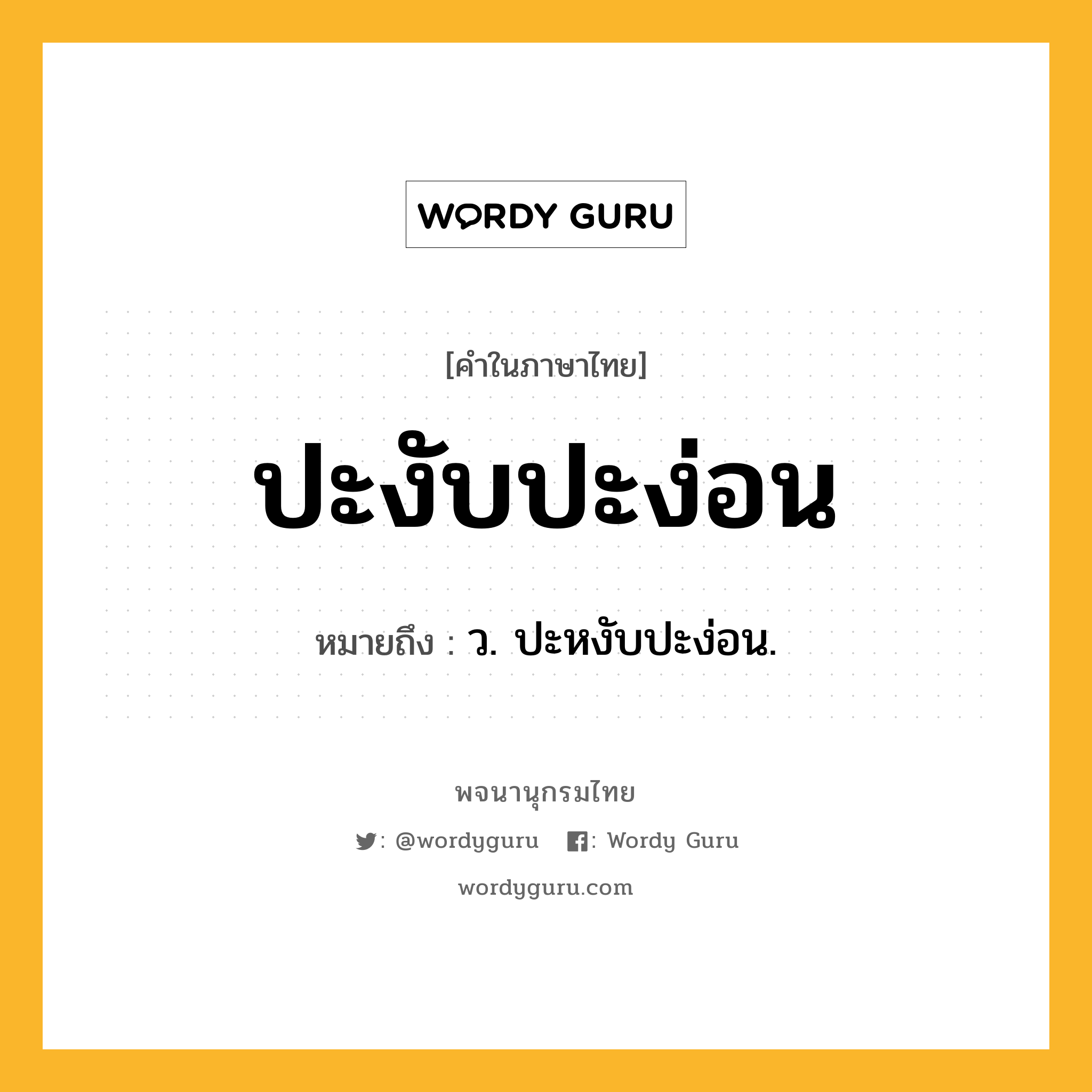 ปะงับปะง่อน ความหมาย หมายถึงอะไร?, คำในภาษาไทย ปะงับปะง่อน หมายถึง ว. ปะหงับปะง่อน.