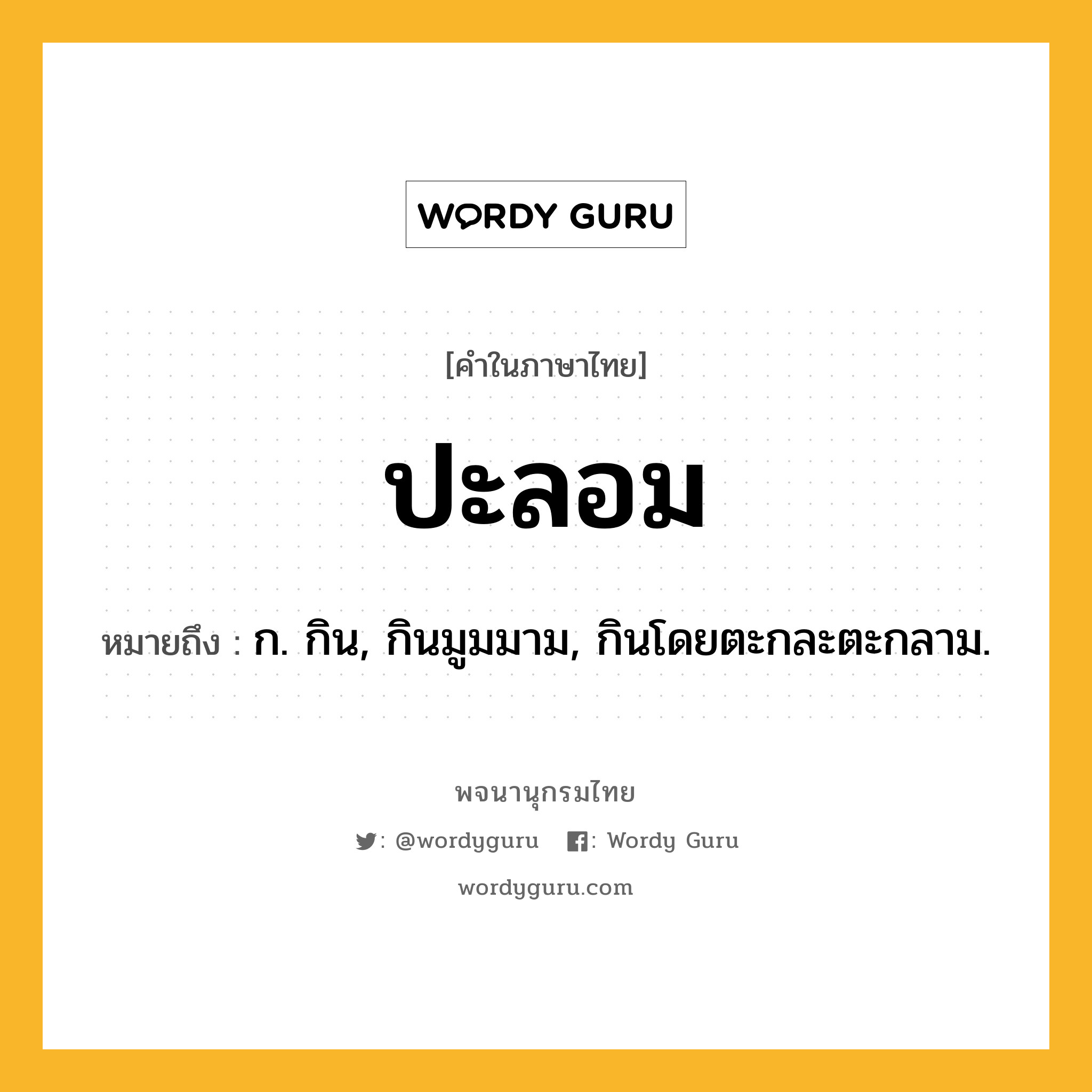 ปะลอม ความหมาย หมายถึงอะไร?, คำในภาษาไทย ปะลอม หมายถึง ก. กิน, กินมูมมาม, กินโดยตะกละตะกลาม.