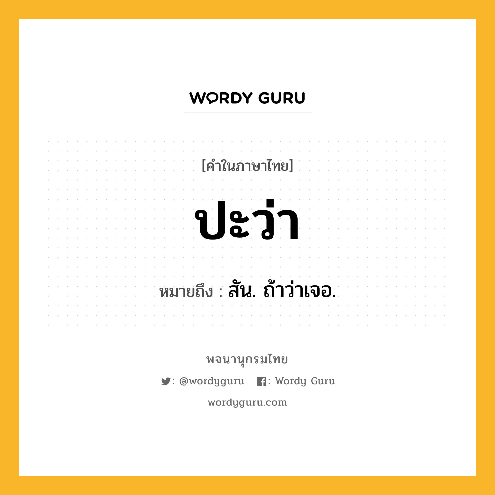 ปะว่า ความหมาย หมายถึงอะไร?, คำในภาษาไทย ปะว่า หมายถึง สัน. ถ้าว่าเจอ.